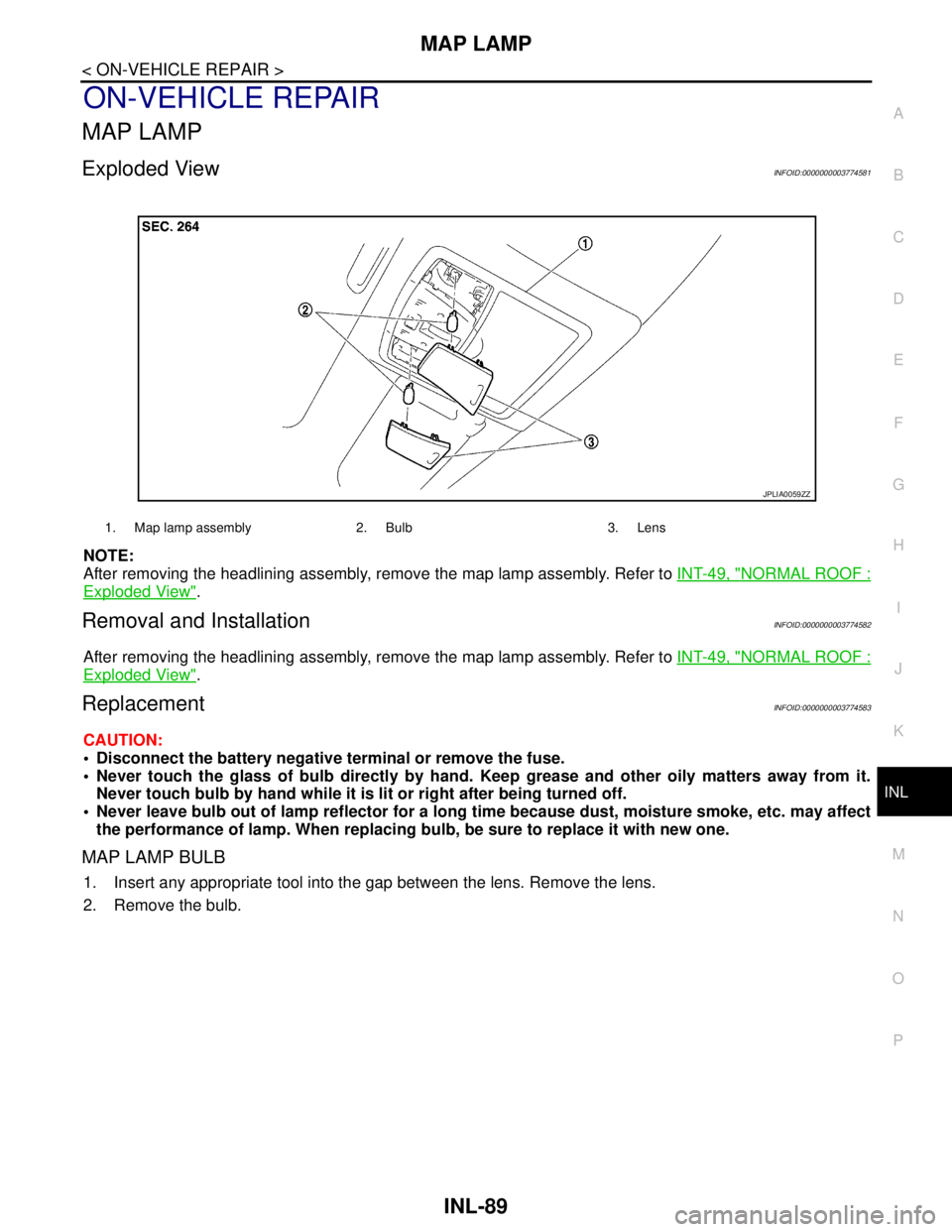 NISSAN TEANA 2008 Service Manual MAP LAMP
INL-89
< ON-VEHICLE REPAIR >
C
D
E
F
G
H
I
J
K
MA
B
INL
N
O
P
ON-VEHICLE REPAIR
MAP LAMP
Exploded ViewINFOID:0000000003774581
NOTE:
After removing the headlining assembly, remove the map lamp NISSAN TEANA 2008 Service Manual MAP LAMP
INL-89
< ON-VEHICLE REPAIR >
C
D
E
F
G
H
I
J
K
MA
B
INL
N
O
P
ON-VEHICLE REPAIR
MAP LAMP
Exploded ViewINFOID:0000000003774581
NOTE:
After removing the headlining assembly, remove the map lamp