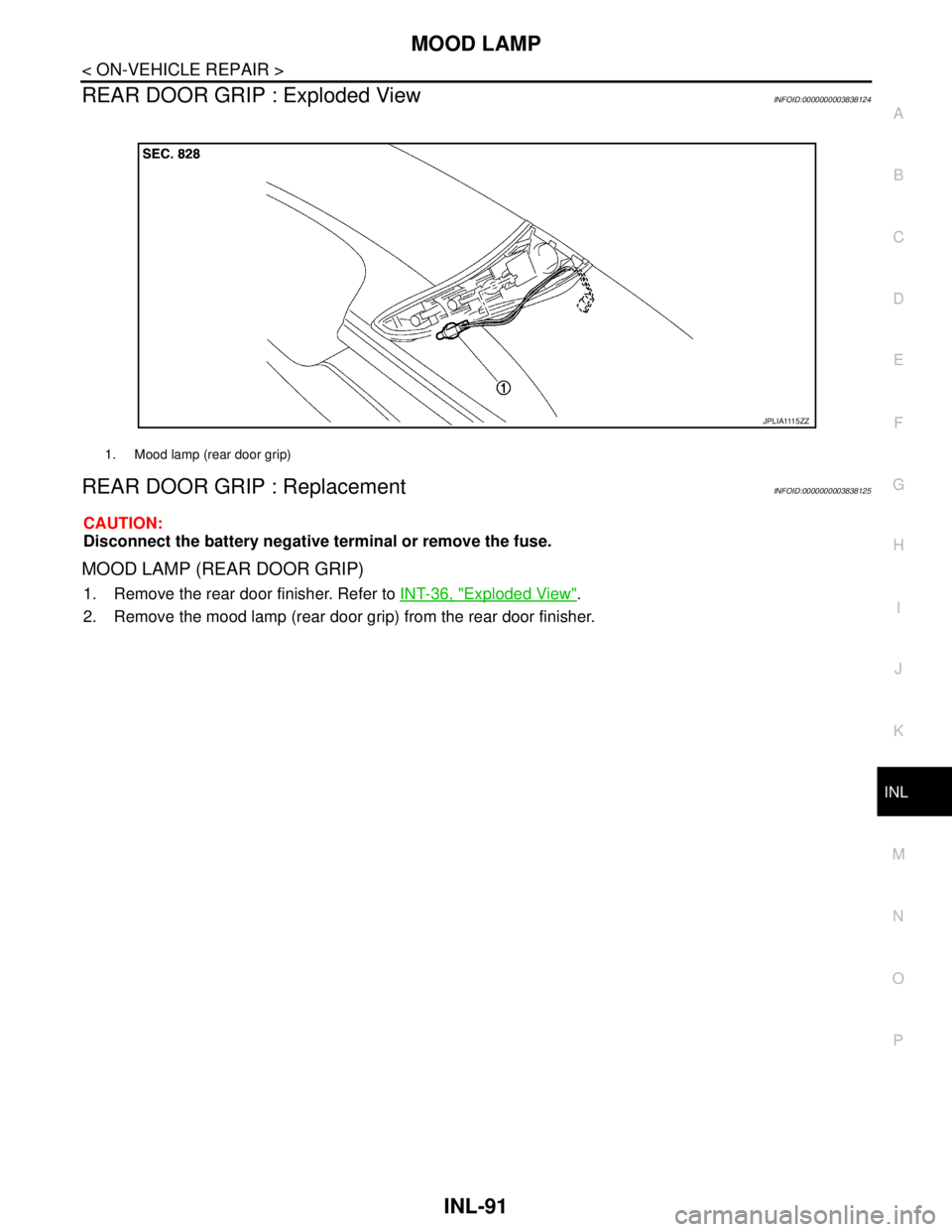 NISSAN TEANA 2008  Service Manual MOOD LAMP
INL-91
< ON-VEHICLE REPAIR >
C
D
E
F
G
H
I
J
K
MA
B
INL
N
O
P
REAR DOOR GRIP : Exploded ViewINFOID:0000000003838124
REAR DOOR GRIP : ReplacementINFOID:0000000003838125
CAUTION:
Disconnect th