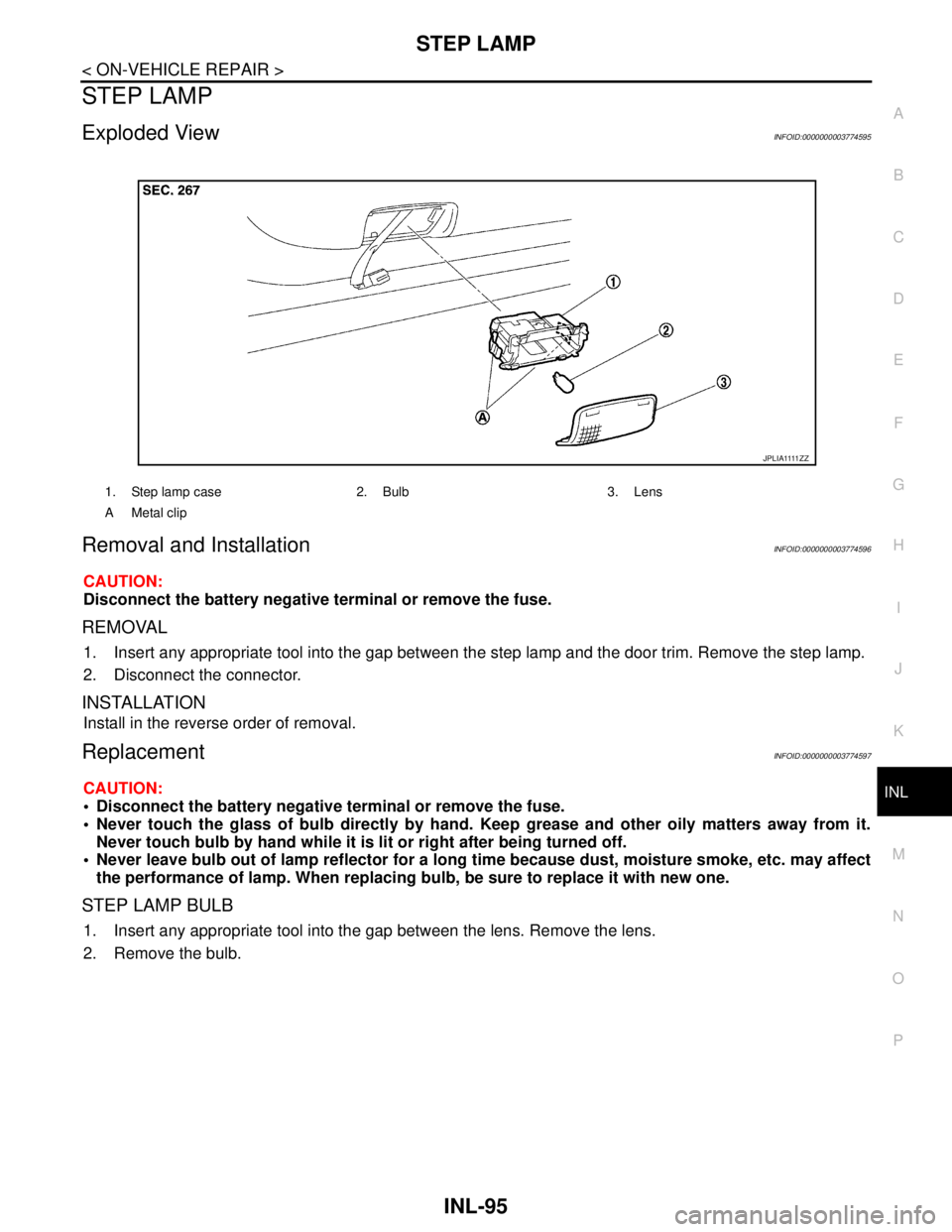 NISSAN TEANA 2008 Service Manual STEP LAMP
INL-95
< ON-VEHICLE REPAIR >
C
D
E
F
G
H
I
J
K
MA
B
INL
N
O
P
STEP LAMP
Exploded ViewINFOID:0000000003774595
Removal and InstallationINFOID:0000000003774596
CAUTION:
Disconnect the battery n NISSAN TEANA 2008 Service Manual STEP LAMP
INL-95
< ON-VEHICLE REPAIR >
C
D
E
F
G
H
I
J
K
MA
B
INL
N
O
P
STEP LAMP
Exploded ViewINFOID:0000000003774595
Removal and InstallationINFOID:0000000003774596
CAUTION:
Disconnect the battery n