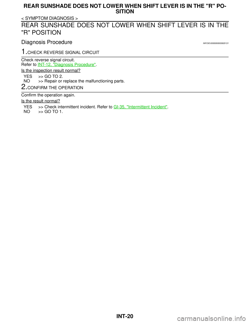 NISSAN TEANA 2008  Service Manual INT-20
< SYMPTOM DIAGNOSIS >
REAR SUNSHADE DOES NOT LOWER WHEN SHIFT LEVER IS IN THE "R" PO-
SITION
REAR SUNSHADE DOES NOT LOWER WHEN SHIFT LEVER IS IN THE
"R" POSITION
Diagnosis ProcedureINFOID:00000