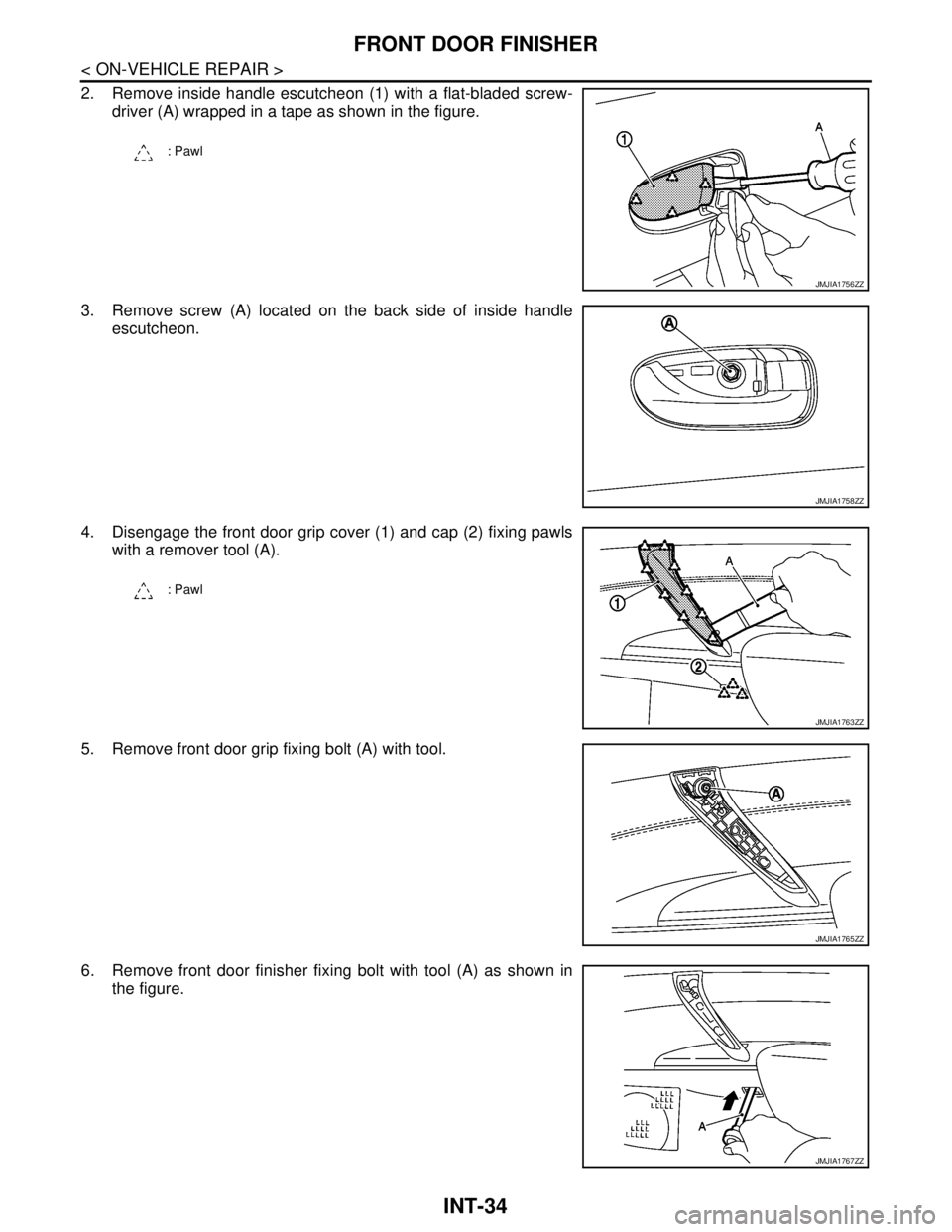 NISSAN TEANA 2008  Service Manual INT-34
< ON-VEHICLE REPAIR >
FRONT DOOR FINISHER
2. Remove inside handle escutcheon (1) with a flat-bladed screw-
driver (A) wrapped in a tape as shown in the figure.
3. Remove screw (A) located on th