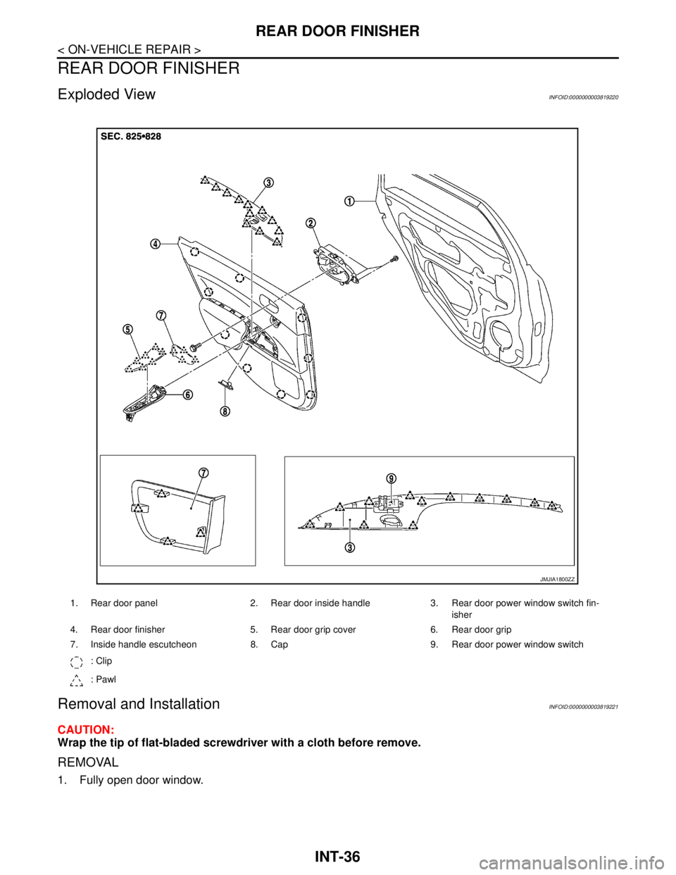 NISSAN TEANA 2008  Service Manual INT-36
< ON-VEHICLE REPAIR >
REAR DOOR FINISHER
REAR DOOR FINISHER
Exploded ViewINFOID:0000000003819220
Removal and InstallationINFOID:0000000003819221
CAUTION:
Wrap the tip of flat-bladed screwdriver