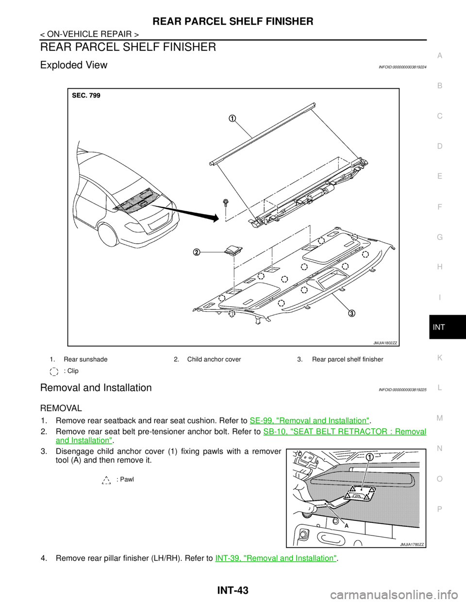 NISSAN TEANA 2008  Service Manual REAR PARCEL SHELF FINISHER
INT-43
< ON-VEHICLE REPAIR >
C
D
E
F
G
H
I
K
L
MA
B
INT
N
O
P
REAR PARCEL SHELF FINISHER
Exploded ViewINFOID:0000000003819224
Removal and InstallationINFOID:0000000003819225