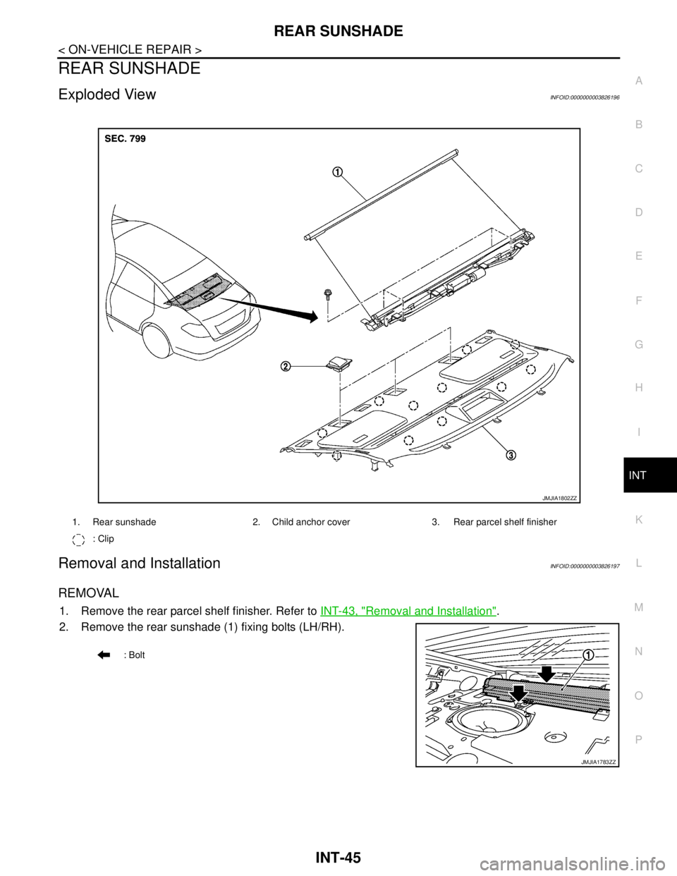 NISSAN TEANA 2008  Service Manual REAR SUNSHADE
INT-45
< ON-VEHICLE REPAIR >
C
D
E
F
G
H
I
K
L
MA
B
INT
N
O
P
REAR SUNSHADE
Exploded ViewINFOID:0000000003826196
Removal and InstallationINFOID:0000000003826197
REMOVAL
1. Remove the rea
