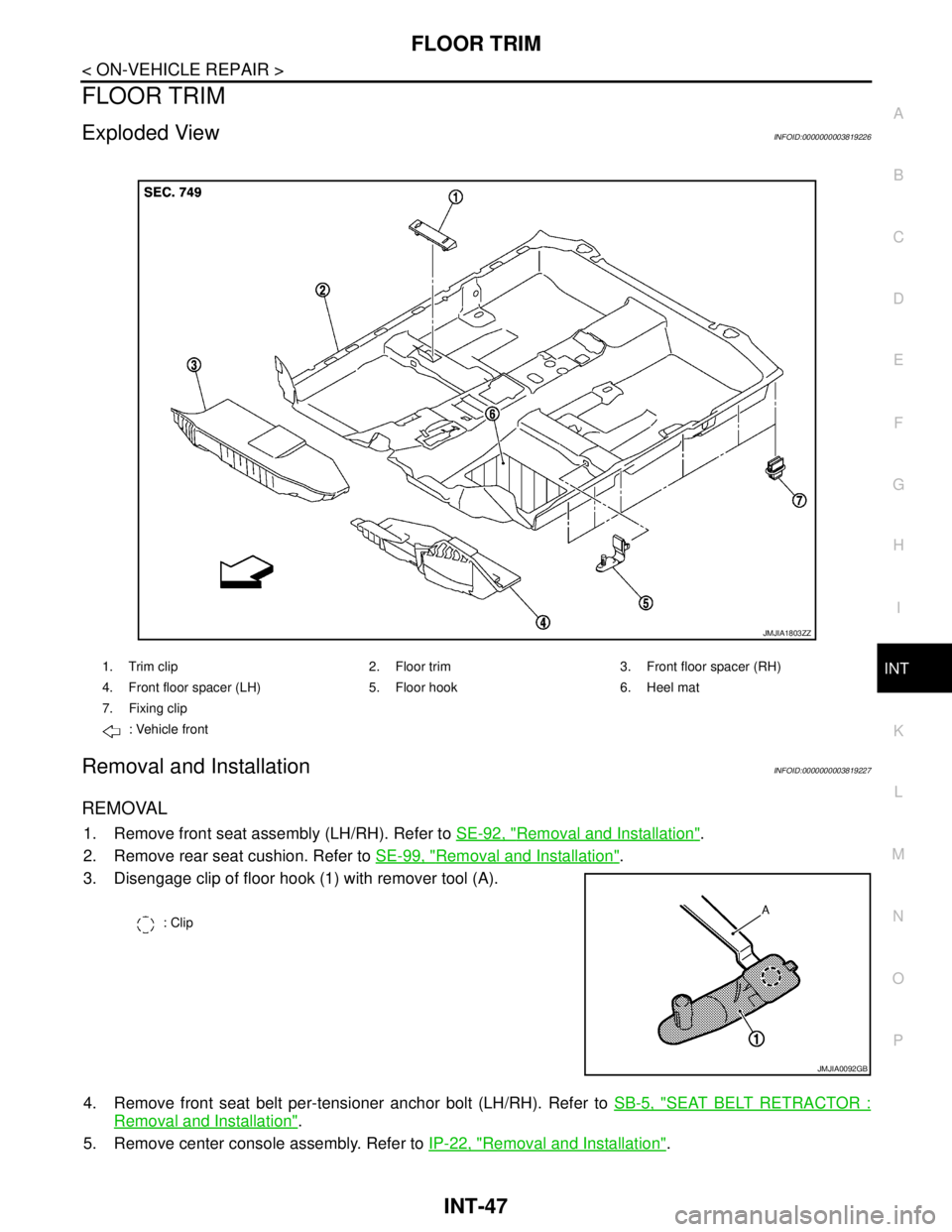 NISSAN TEANA 2008  Service Manual FLOOR TRIM
INT-47
< ON-VEHICLE REPAIR >
C
D
E
F
G
H
I
K
L
MA
B
INT
N
O
P
FLOOR TRIM
Exploded ViewINFOID:0000000003819226
Removal and InstallationINFOID:0000000003819227
REMOVAL
1. Remove front seat as