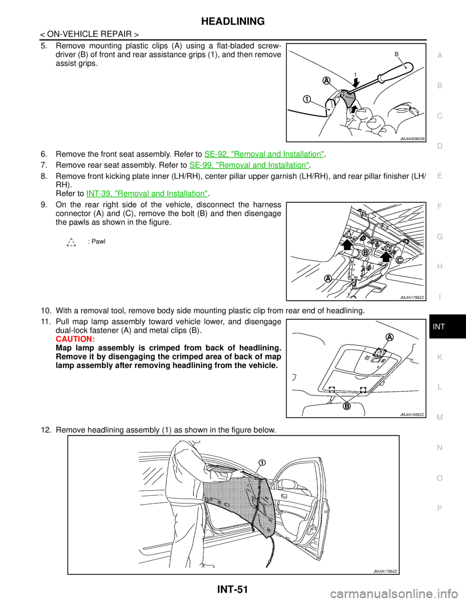 NISSAN TEANA 2008 Service Manual HEADLINING
INT-51
< ON-VEHICLE REPAIR >
C
D
E
F
G
H
I
K
L
MA
B
INT
N
O
P
5. Remove mounting plastic clips (A) using a flat-bladed screw-
driver (B) of front and rear assistance grips (1), and then rem NISSAN TEANA 2008 Service Manual HEADLINING
INT-51
< ON-VEHICLE REPAIR >
C
D
E
F
G
H
I
K
L
MA
B
INT
N
O
P
5. Remove mounting plastic clips (A) using a flat-bladed screw-
driver (B) of front and rear assistance grips (1), and then rem