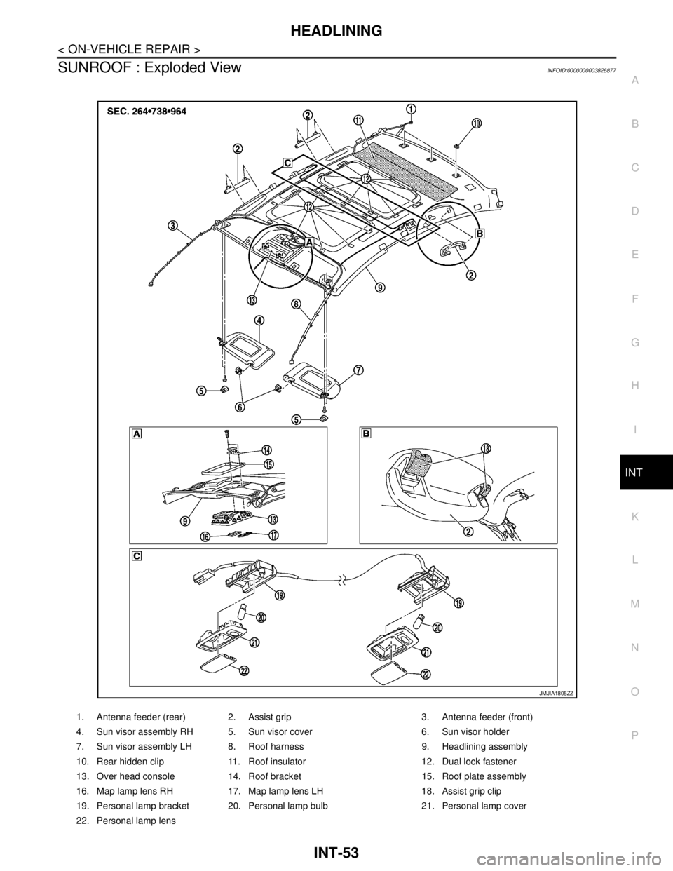 NISSAN TEANA 2008  Service Manual HEADLINING
INT-53
< ON-VEHICLE REPAIR >
C
D
E
F
G
H
I
K
L
MA
B
INT
N
O
P
SUNROOF : Exploded ViewINFOID:0000000003826877
1. Antenna feeder (rear) 2. Assist grip 3. Antenna feeder (front)
4. Sun visor a