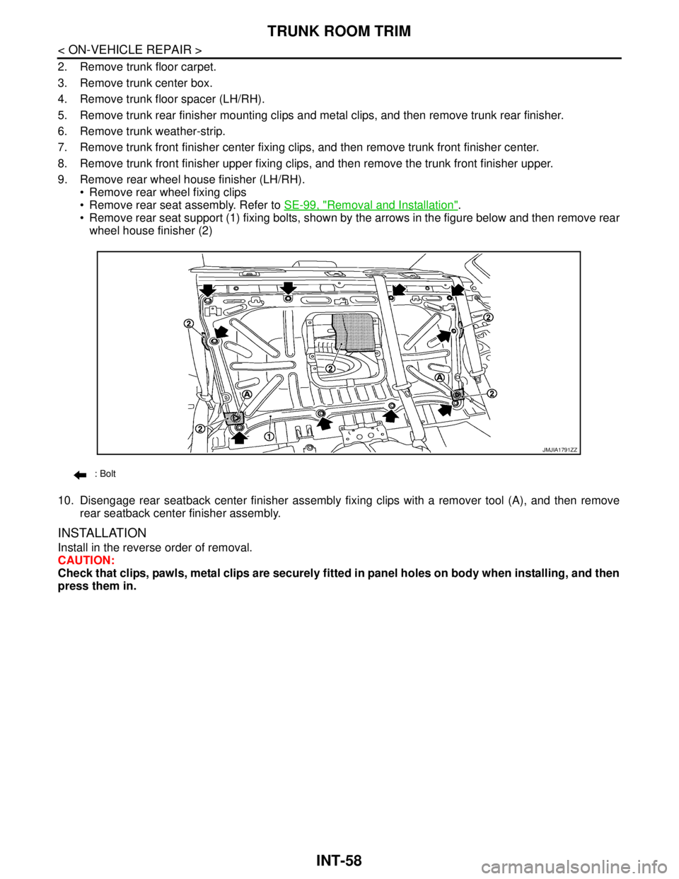 NISSAN TEANA 2008 Service Manual INT-58
< ON-VEHICLE REPAIR >
TRUNK ROOM TRIM
2. Remove trunk floor carpet.
3. Remove trunk center box.
4. Remove trunk floor spacer (LH/RH).
5. Remove trunk rear finisher mounting clips and metal clip NISSAN TEANA 2008 Service Manual INT-58
< ON-VEHICLE REPAIR >
TRUNK ROOM TRIM
2. Remove trunk floor carpet.
3. Remove trunk center box.
4. Remove trunk floor spacer (LH/RH).
5. Remove trunk rear finisher mounting clips and metal clip