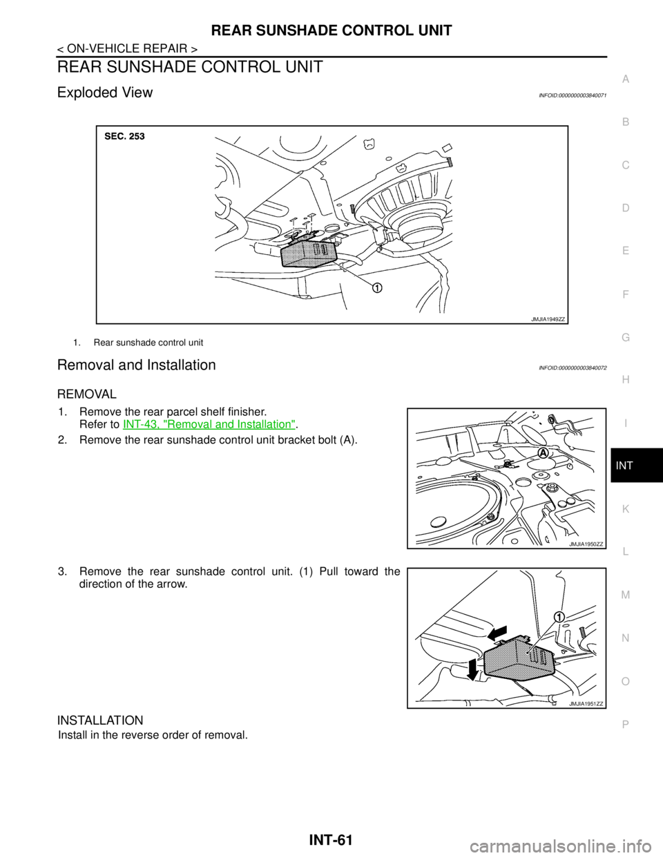 NISSAN TEANA 2008  Service Manual REAR SUNSHADE CONTROL UNIT
INT-61
< ON-VEHICLE REPAIR >
C
D
E
F
G
H
I
K
L
MA
B
INT
N
O
P
REAR SUNSHADE CONTROL UNIT
Exploded ViewINFOID:0000000003840071
Removal and InstallationINFOID:0000000003840072