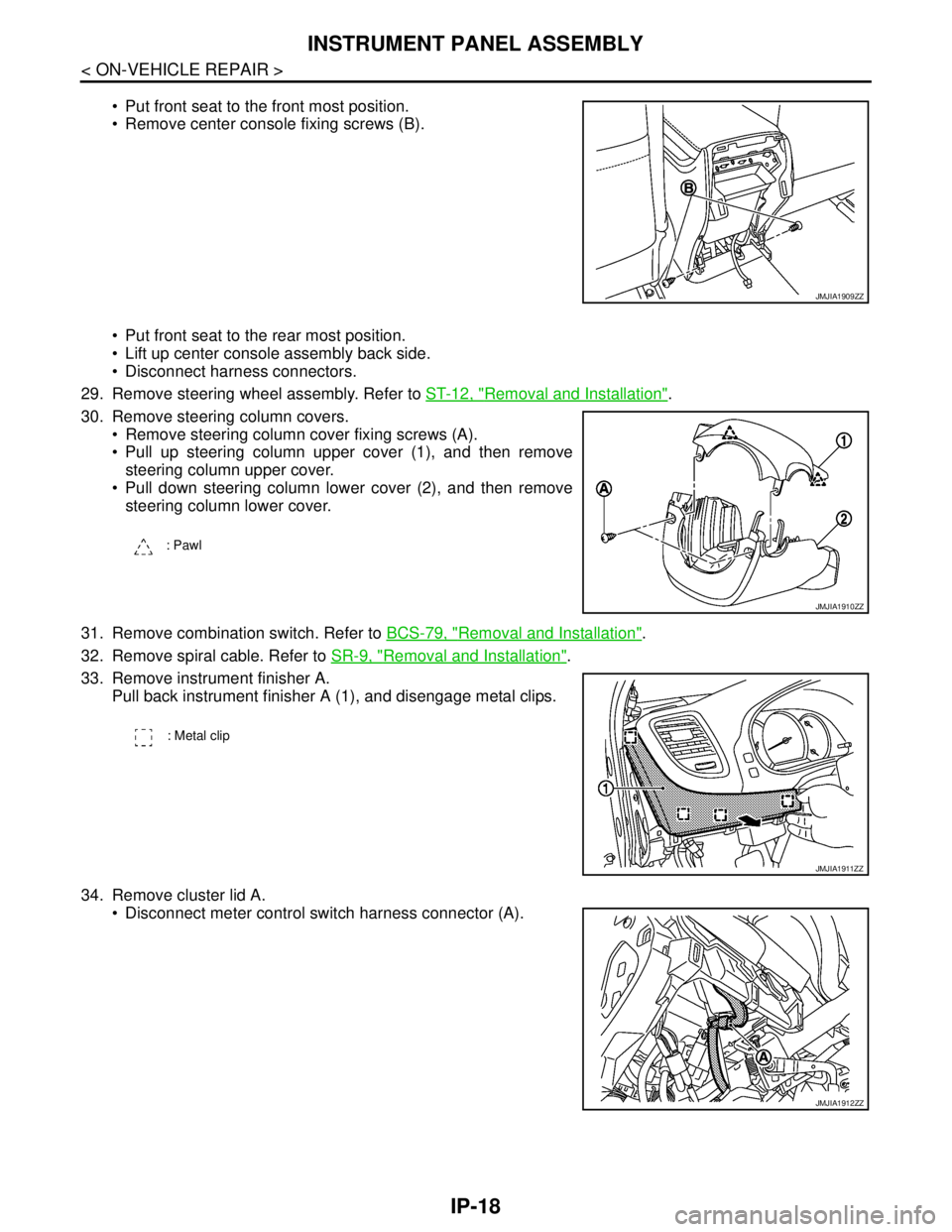 NISSAN TEANA 2008 Service Manual IP-18
< ON-VEHICLE REPAIR >
INSTRUMENT PANEL ASSEMBLY
Put front seat to the front most position.
Remove center console fixing screws (B).
Put front seat to the rear most position.
Lift up cent NISSAN TEANA 2008 Service Manual IP-18
< ON-VEHICLE REPAIR >
INSTRUMENT PANEL ASSEMBLY
Put front seat to the front most position.
Remove center console fixing screws (B).
Put front seat to the rear most position.
Lift up cent