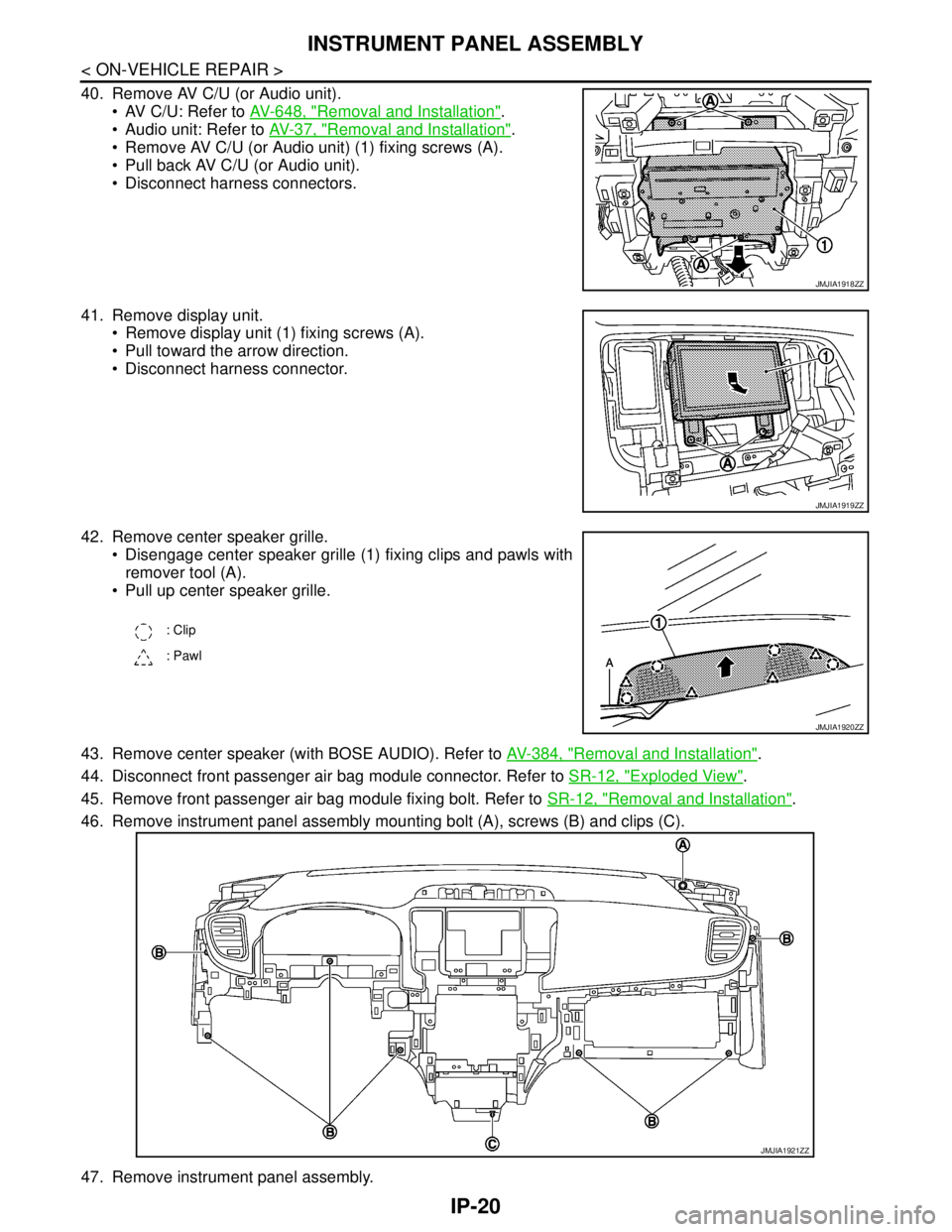 NISSAN TEANA 2008 Service Manual IP-20
< ON-VEHICLE REPAIR >
INSTRUMENT PANEL ASSEMBLY
40. Remove AV C/U (or Audio unit).
AV C/U: Refer to AV-648, "
Removal and Installation".
Audio unit: Refer to AV-37, "
Removal and Installatio NISSAN TEANA 2008 Service Manual IP-20
< ON-VEHICLE REPAIR >
INSTRUMENT PANEL ASSEMBLY
40. Remove AV C/U (or Audio unit).
AV C/U: Refer to AV-648, "
Removal and Installation".
Audio unit: Refer to AV-37, "
Removal and Installatio