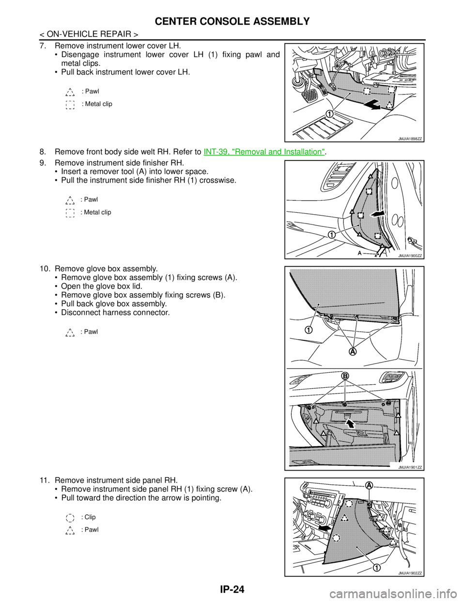 NISSAN TEANA 2008  Service Manual IP-24
< ON-VEHICLE REPAIR >
CENTER CONSOLE ASSEMBLY
7. Remove instrument lower cover LH.
 Disengage instrument lower cover LH (1) fixing pawl and
metal clips.
 Pull back instrument lower cover LH.
8