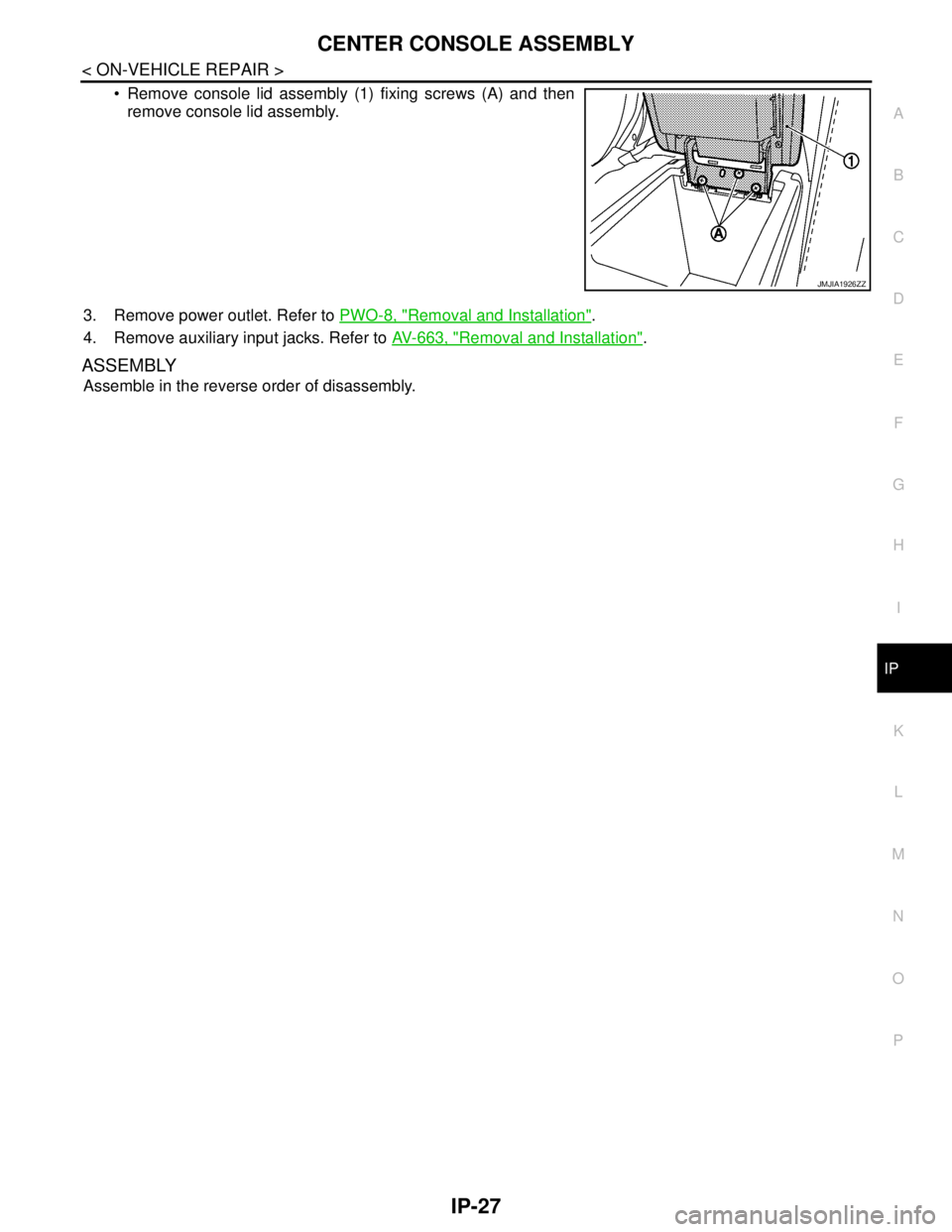 NISSAN TEANA 2008  Service Manual CENTER CONSOLE ASSEMBLY
IP-27
< ON-VEHICLE REPAIR >
C
D
E
F
G
H
I
K
L
MA
B
IP
N
O
P
 Remove console lid assembly (1) fixing screws (A) and then
remove console lid assembly.
3. Remove power outlet. Re