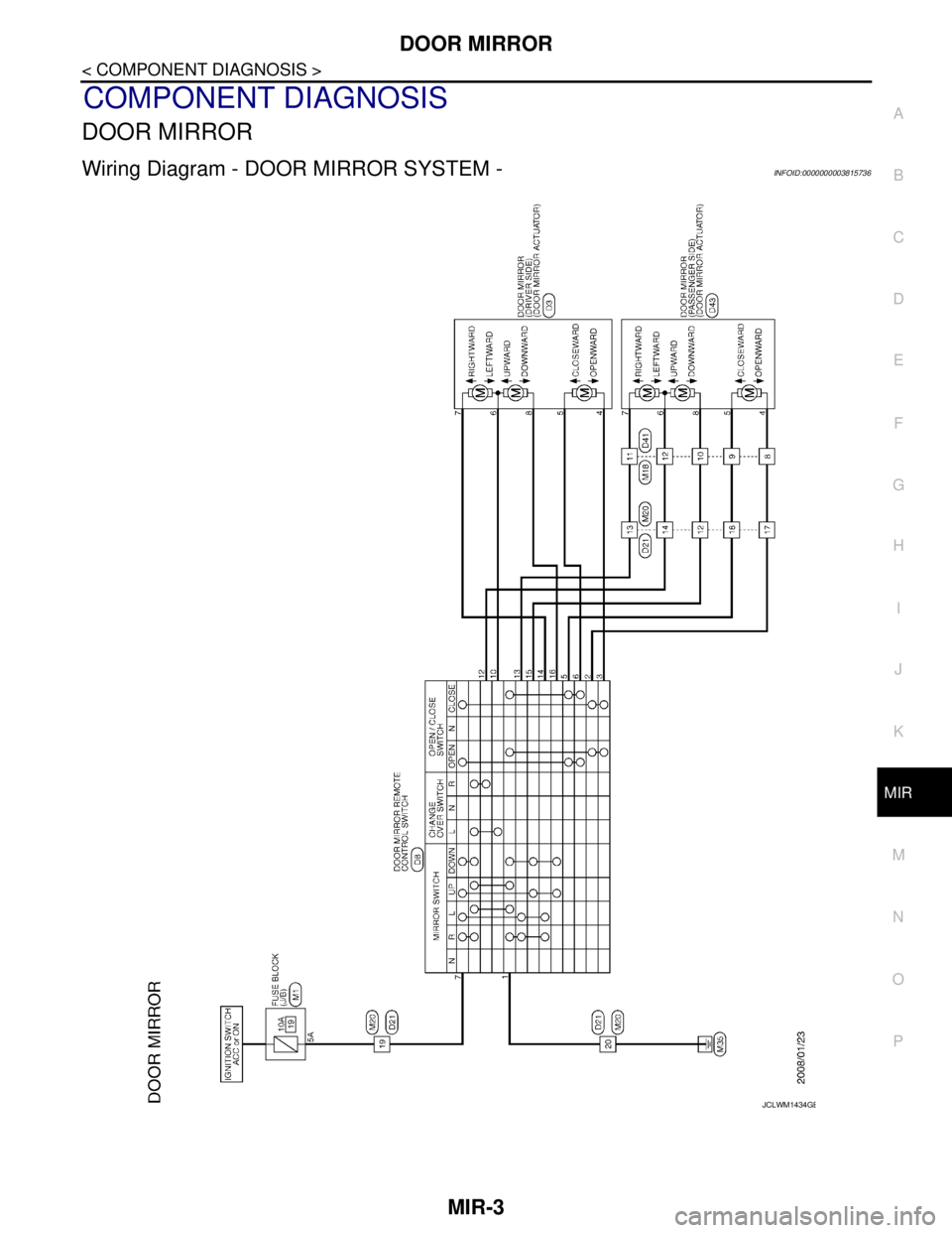 NISSAN TEANA 2008  Service Manual DOOR MIRROR
MIR-3
< COMPONENT DIAGNOSIS >
C
D
E
F
G
H
I
J
K
MA
B
MIR
N
O
P
COMPONENT DIAGNOSIS
DOOR MIRROR
Wiring Diagram - DOOR MIRROR SYSTEM -INFOID:0000000003815736
JCLWM1434GB 