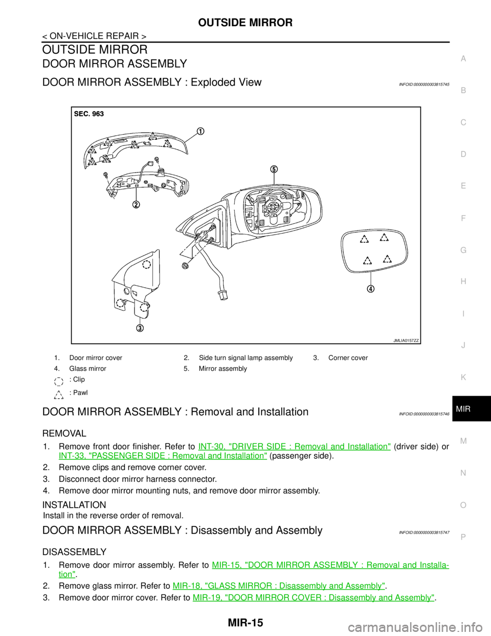 NISSAN TEANA 2008 Service Manual OUTSIDE MIRROR
MIR-15
< ON-VEHICLE REPAIR >
C
D
E
F
G
H
I
J
K
MA
B
MIR
N
O
P
OUTSIDE MIRROR
DOOR MIRROR ASSEMBLY
DOOR MIRROR ASSEMBLY : Exploded ViewINFOID:0000000003815745
DOOR MIRROR ASSEMBLY : Remo NISSAN TEANA 2008 Service Manual OUTSIDE MIRROR
MIR-15
< ON-VEHICLE REPAIR >
C
D
E
F
G
H
I
J
K
MA
B
MIR
N
O
P
OUTSIDE MIRROR
DOOR MIRROR ASSEMBLY
DOOR MIRROR ASSEMBLY : Exploded ViewINFOID:0000000003815745
DOOR MIRROR ASSEMBLY : Remo