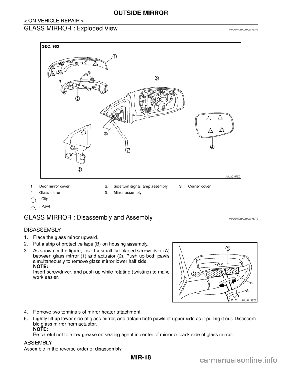 NISSAN TEANA 2008 Service Manual MIR-18
< ON-VEHICLE REPAIR >
OUTSIDE MIRROR
GLASS MIRROR : Exploded View
INFOID:0000000003815765
GLASS MIRROR : Disassembly and AssemblyINFOID:0000000003815749
DISASSEMBLY
1. Place the glass mirror up NISSAN TEANA 2008 Service Manual MIR-18
< ON-VEHICLE REPAIR >
OUTSIDE MIRROR
GLASS MIRROR : Exploded View
INFOID:0000000003815765
GLASS MIRROR : Disassembly and AssemblyINFOID:0000000003815749
DISASSEMBLY
1. Place the glass mirror up
