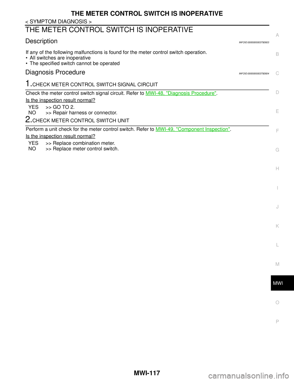 NISSAN TEANA 2008  Service Manual MWI
THE METER CONTROL SWITCH IS INOPERATIVE
MWI-117
< SYMPTOM DIAGNOSIS >
C
D
E
F
G
H
I
J
K
L
MB A
O
P
THE METER CONTROL SWITCH IS INOPERATIVE
DescriptionINFOID:0000000003792603
If any of the followin