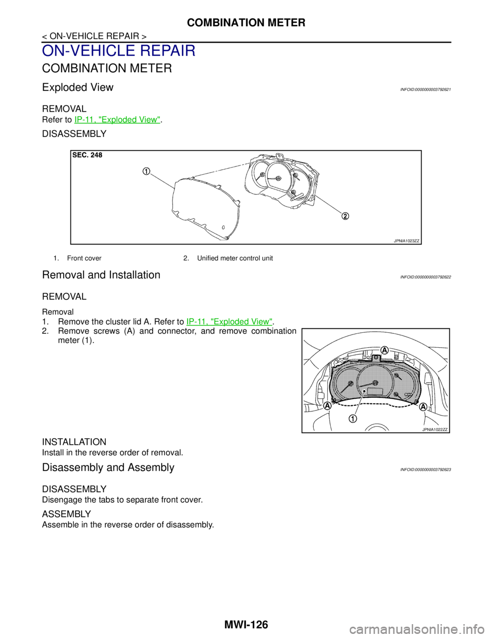 NISSAN TEANA 2008  Service Manual MWI-126
< ON-VEHICLE REPAIR >
COMBINATION METER
ON-VEHICLE REPAIR
COMBINATION METER
Exploded ViewINFOID:0000000003792621
REMOVAL
Refer to IP-11, "Exploded View".
DISASSEMBLY
Removal and InstallationIN