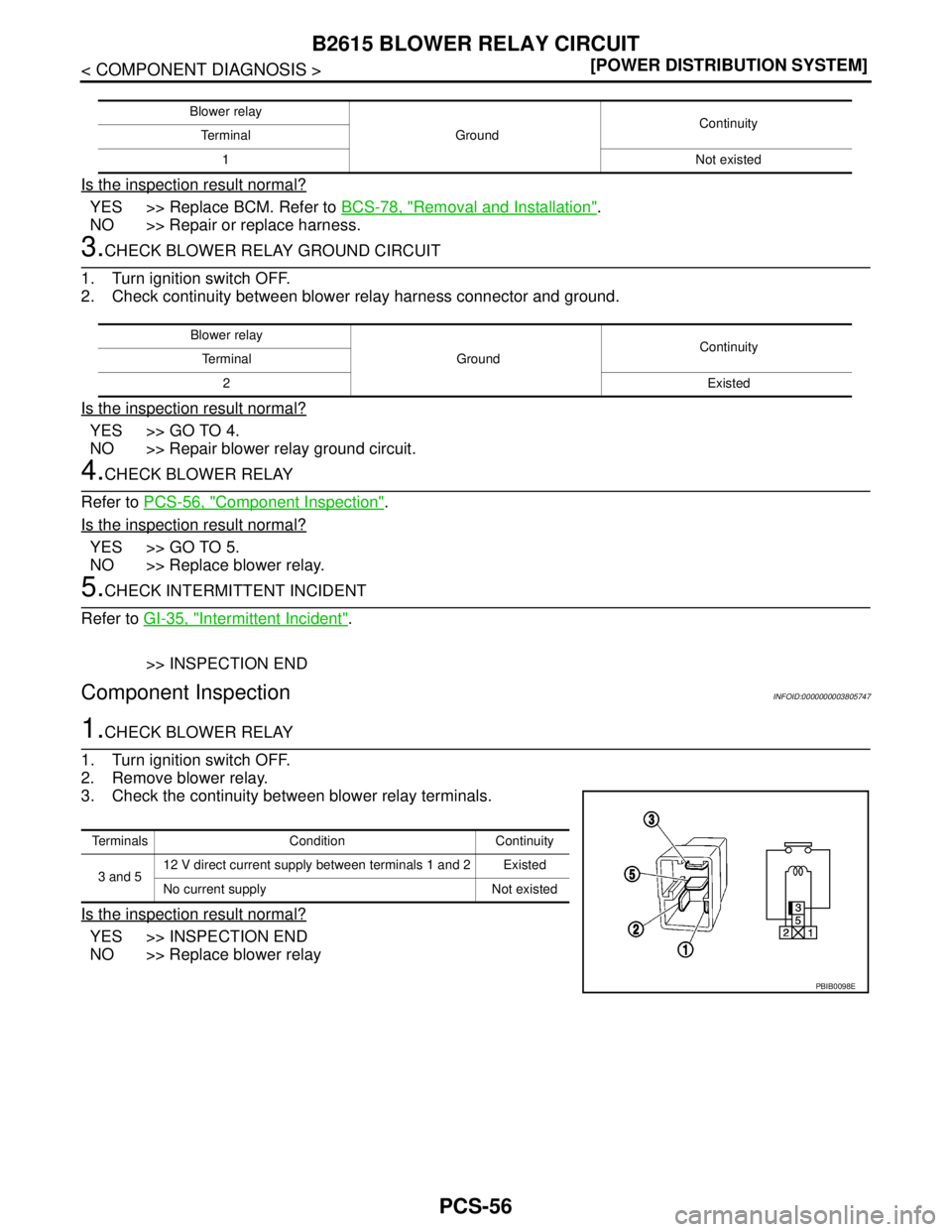 NISSAN TEANA 2008  Service Manual PCS-56
< COMPONENT DIAGNOSIS >[POWER DISTRIBUTION SYSTEM]
B2615 BLOWER RELAY CIRCUIT
Is the inspection result normal?
YES >> Replace BCM. Refer to BCS-78, "Removal and Installation".
NO >> Repair or r