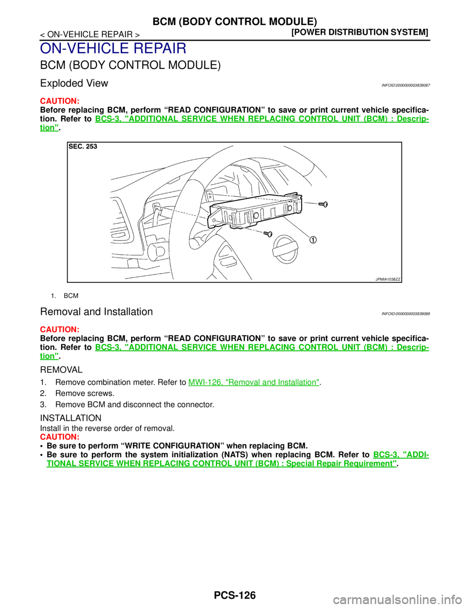 NISSAN TEANA 2008  Service Manual PCS-126
< ON-VEHICLE REPAIR >[POWER DISTRIBUTION SYSTEM]
BCM (BODY CONTROL MODULE)
ON-VEHICLE REPAIR
BCM (BODY CONTROL MODULE)
Exploded ViewINFOID:0000000003839087
CAUTION:
Before replacing BCM, perfo