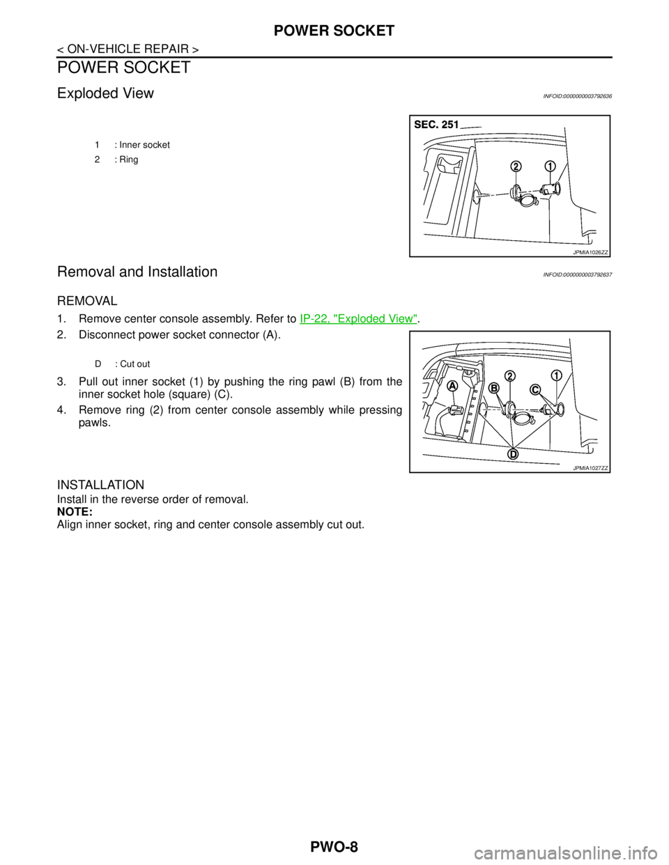 NISSAN TEANA 2008  Service Manual PWO-8
< ON-VEHICLE REPAIR >
POWER SOCKET
POWER SOCKET
Exploded ViewINFOID:0000000003792636
Removal and InstallationINFOID:0000000003792637
REMOVAL
1. Remove center console assembly. Refer to IP-22, "E