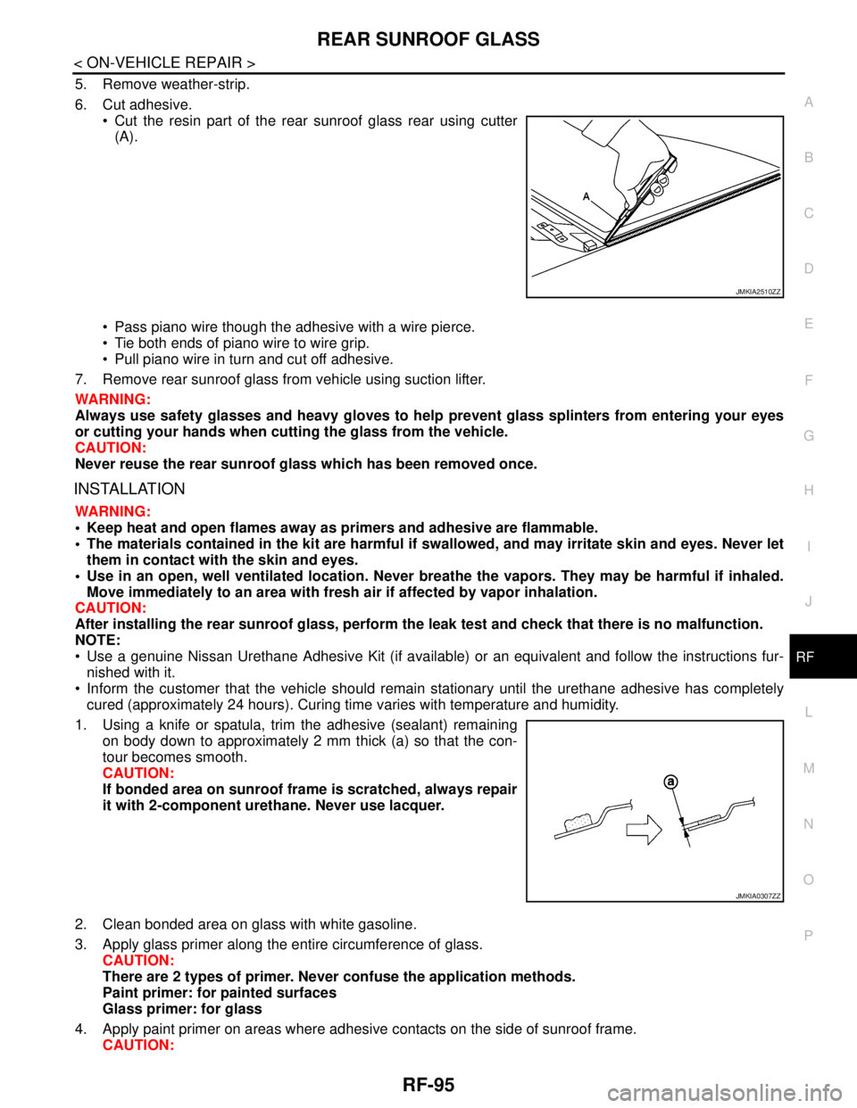 NISSAN TEANA 2008 Service Manual REAR SUNROOF GLASS
RF-95
< ON-VEHICLE REPAIR >
C
D
E
F
G
H
I
J
L
MA
B
RF
N
O
P
5. Remove weather-strip.
6. Cut adhesive.
Cut the resin part of the rear sunroof glass rear using cutter
(A).
Pass pi NISSAN TEANA 2008 Service Manual REAR SUNROOF GLASS
RF-95
< ON-VEHICLE REPAIR >
C
D
E
F
G
H
I
J
L
MA
B
RF
N
O
P
5. Remove weather-strip.
6. Cut adhesive.
Cut the resin part of the rear sunroof glass rear using cutter
(A).
Pass pi