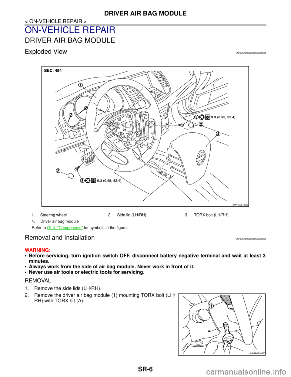 NISSAN TEANA 2008  Service Manual SR-6
< ON-VEHICLE REPAIR >
DRIVER AIR BAG MODULE
ON-VEHICLE REPAIR
DRIVER AIR BAG MODULE
Exploded ViewINFOID:0000000003838665
Removal and InstallationINFOID:0000000003838666
WARNING:
 Before servicin
