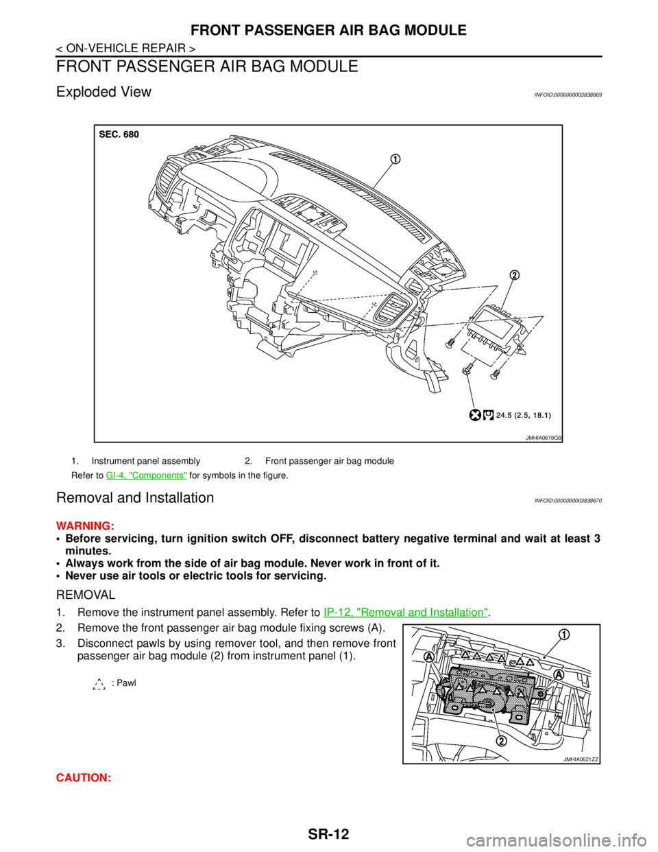 NISSAN TEANA 2008  Service Manual SR-12
< ON-VEHICLE REPAIR >
FRONT PASSENGER AIR BAG MODULE
FRONT PASSENGER AIR BAG MODULE
Exploded ViewINFOID:0000000003838669
Removal and InstallationINFOID:0000000003838670
WARNING:
 Before servici