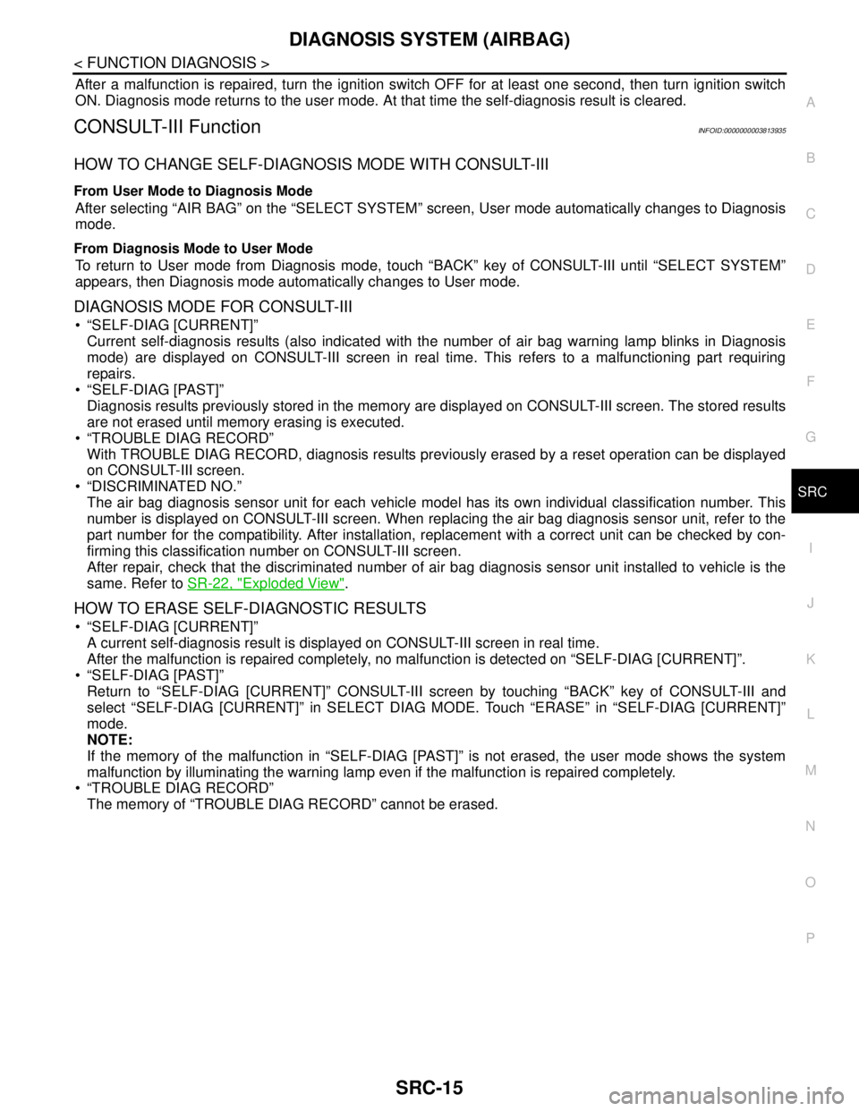 NISSAN TEANA 2008 Service Manual DIAGNOSIS SYSTEM (AIRBAG)
SRC-15
< FUNCTION DIAGNOSIS >
C
D
E
F
G
I
J
K
L
MA
B
SRC
N
O
P
After a malfunction is repaired, turn the ignition switch OFF for at least one second, then turn ignition switc NISSAN TEANA 2008 Service Manual DIAGNOSIS SYSTEM (AIRBAG)
SRC-15
< FUNCTION DIAGNOSIS >
C
D
E
F
G
I
J
K
L
MA
B
SRC
N
O
P
After a malfunction is repaired, turn the ignition switch OFF for at least one second, then turn ignition switc