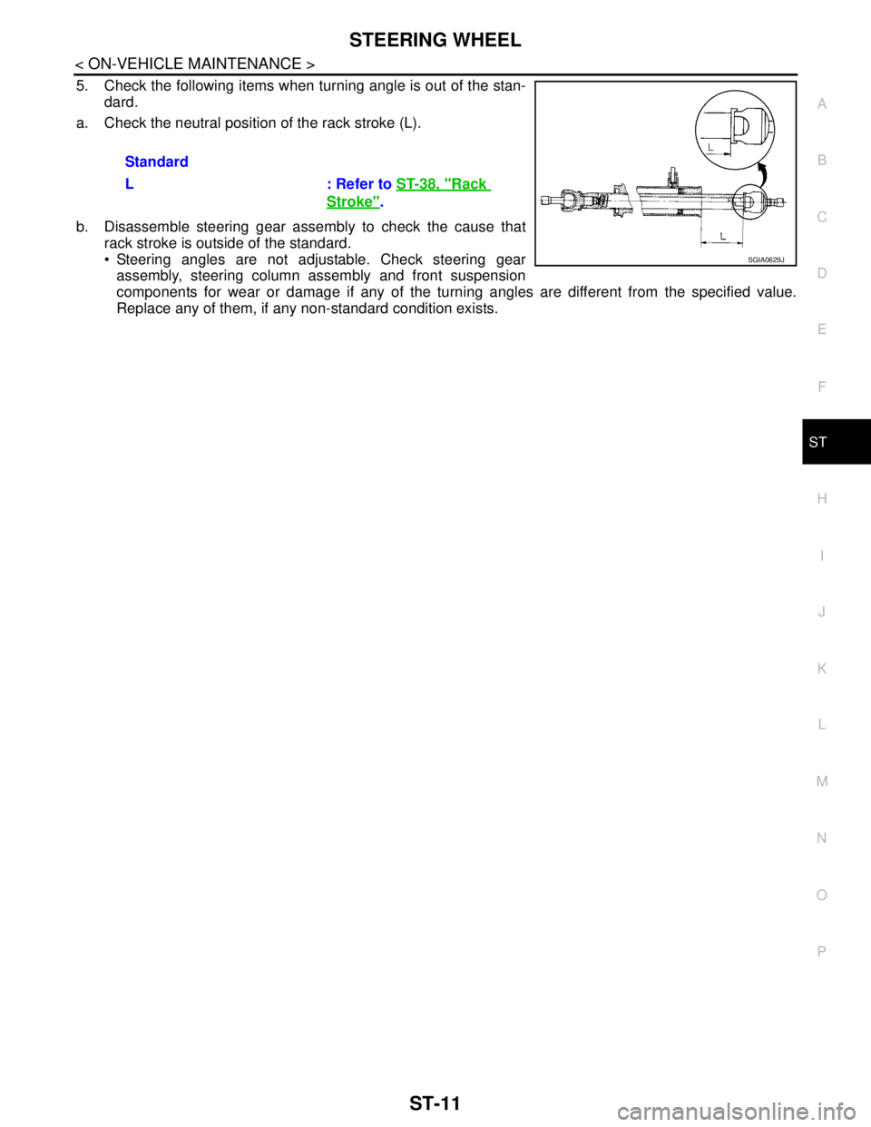 NISSAN TEANA 2008  Service Manual STEERING WHEEL
ST-11
< ON-VEHICLE MAINTENANCE >
C
D
E
F
H
I
J
K
L
MA
B
ST
N
O
P
5. Check the following items when turning angle is out of the stan-
dard.
a. Check the neutral position of the rack stro
