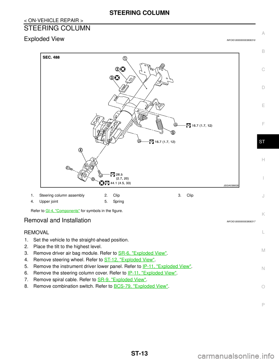 NISSAN TEANA 2008  Service Manual STEERING COLUMN
ST-13
< ON-VEHICLE REPAIR >
C
D
E
F
H
I
J
K
L
MA
B
ST
N
O
P
STEERING COLUMN
Exploded ViewINFOID:0000000003806316
Removal and InstallationINFOID:0000000003806317
REMOVAL
1. Set the vehi