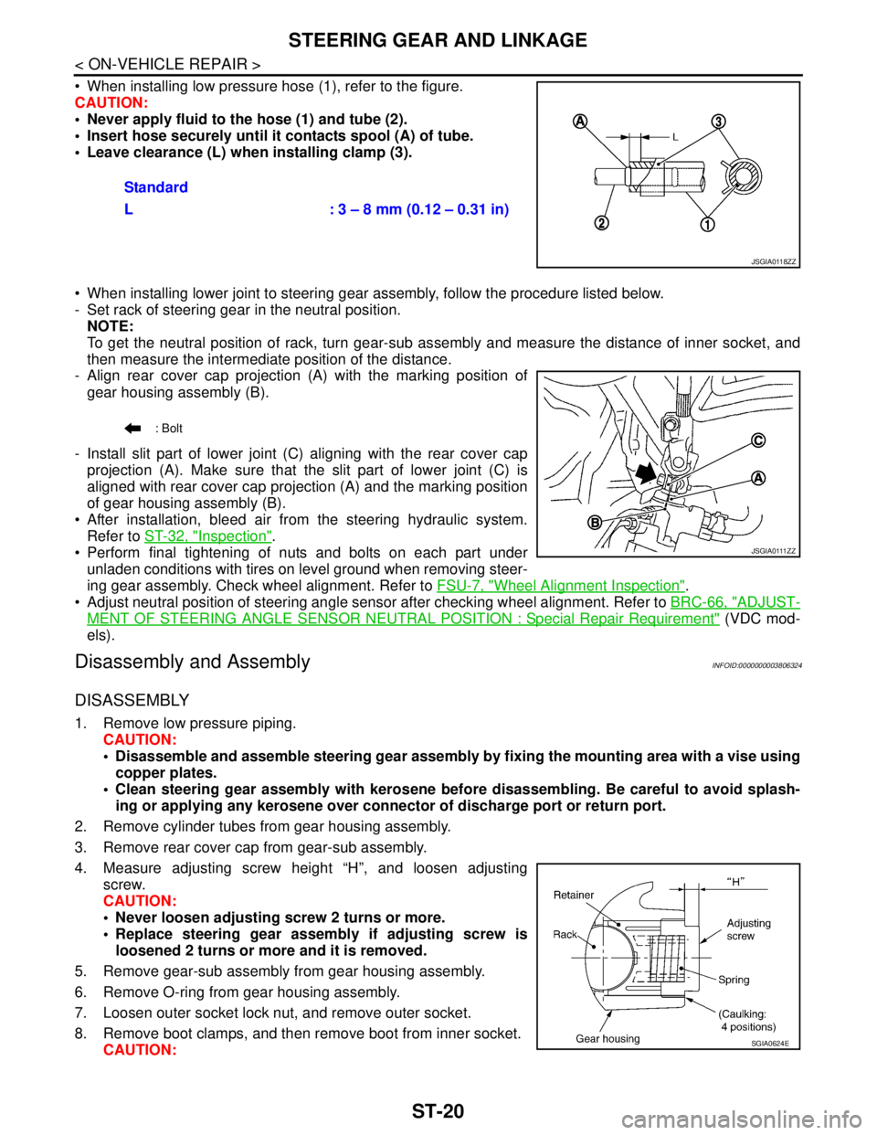 NISSAN TEANA 2008  Service Manual ST-20
< ON-VEHICLE REPAIR >
STEERING GEAR AND LINKAGE
 When installing low pressure hose (1), refer to the figure.
CAUTION:
 Never apply fluid to the hose (1) and tube (2).
 Insert hose securely un