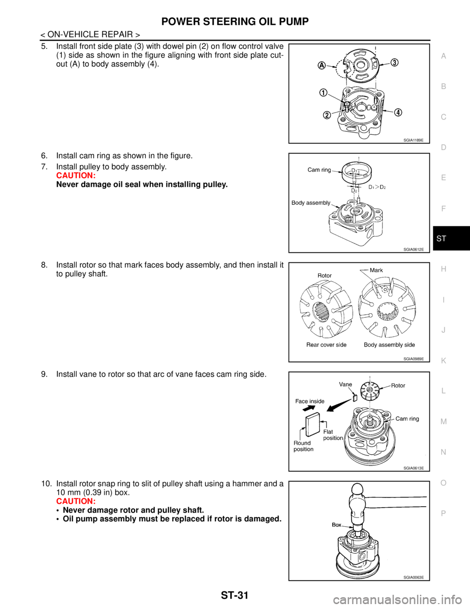 NISSAN TEANA 2008  Service Manual POWER STEERING OIL PUMP
ST-31
< ON-VEHICLE REPAIR >
C
D
E
F
H
I
J
K
L
MA
B
ST
N
O
P
5. Install front side plate (3) with dowel pin (2) on flow control valve
(1) side as shown in the figure aligning wi