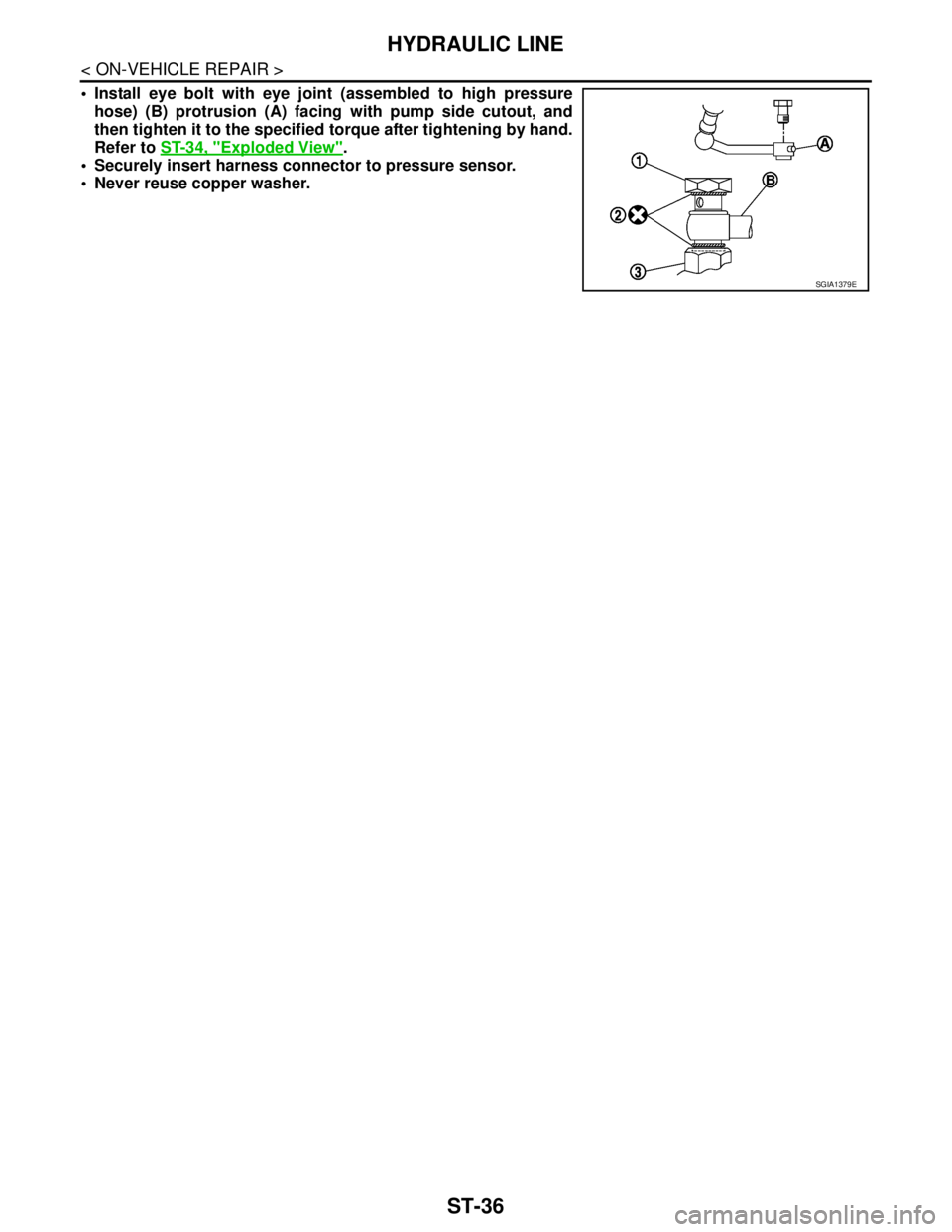 NISSAN TEANA 2008  Service Manual ST-36
< ON-VEHICLE REPAIR >
HYDRAULIC LINE
 Install eye bolt with eye joint (assembled to high pressure
hose) (B) protrusion (A) facing with pump side cutout, and
then tighten it to the specified tor