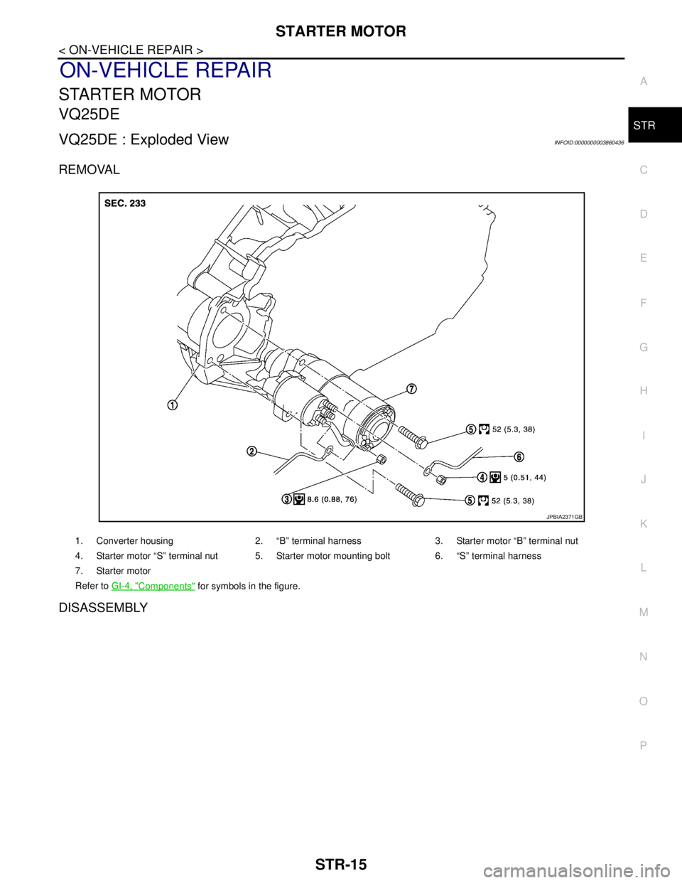 NISSAN TEANA 2008  Service Manual STARTER MOTOR
STR-15
< ON-VEHICLE REPAIR >
C
D
E
F
G
H
I
J
K
L
MA
STR
N
P O
ON-VEHICLE REPAIR
STARTER MOTOR
VQ25DE
VQ25DE : Exploded ViewINFOID:0000000003860436
REMOVAL
DISASSEMBLY
1. Converter housin