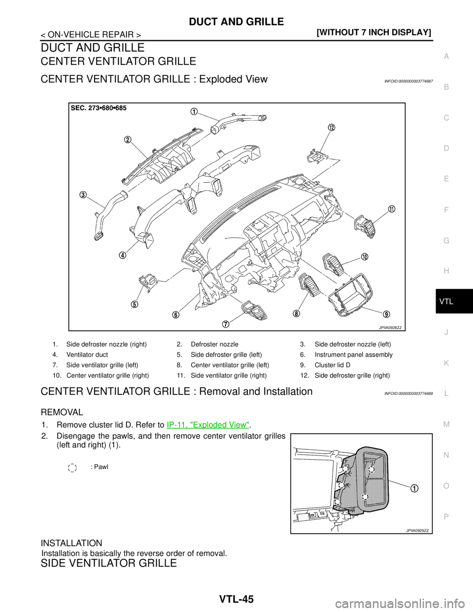 NISSAN TEANA 2008  Service Manual DUCT AND GRILLE
VTL-45
< ON-VEHICLE REPAIR >[WITHOUT 7 INCH DISPLAY]
C
D
E
F
G
H
J
K
L
MA
B
VTL
N
O
P
DUCT AND GRILLE
CENTER VENTILATOR GRILLE
CENTER VENTILATOR GRILLE : Exploded ViewINFOID:0000000003