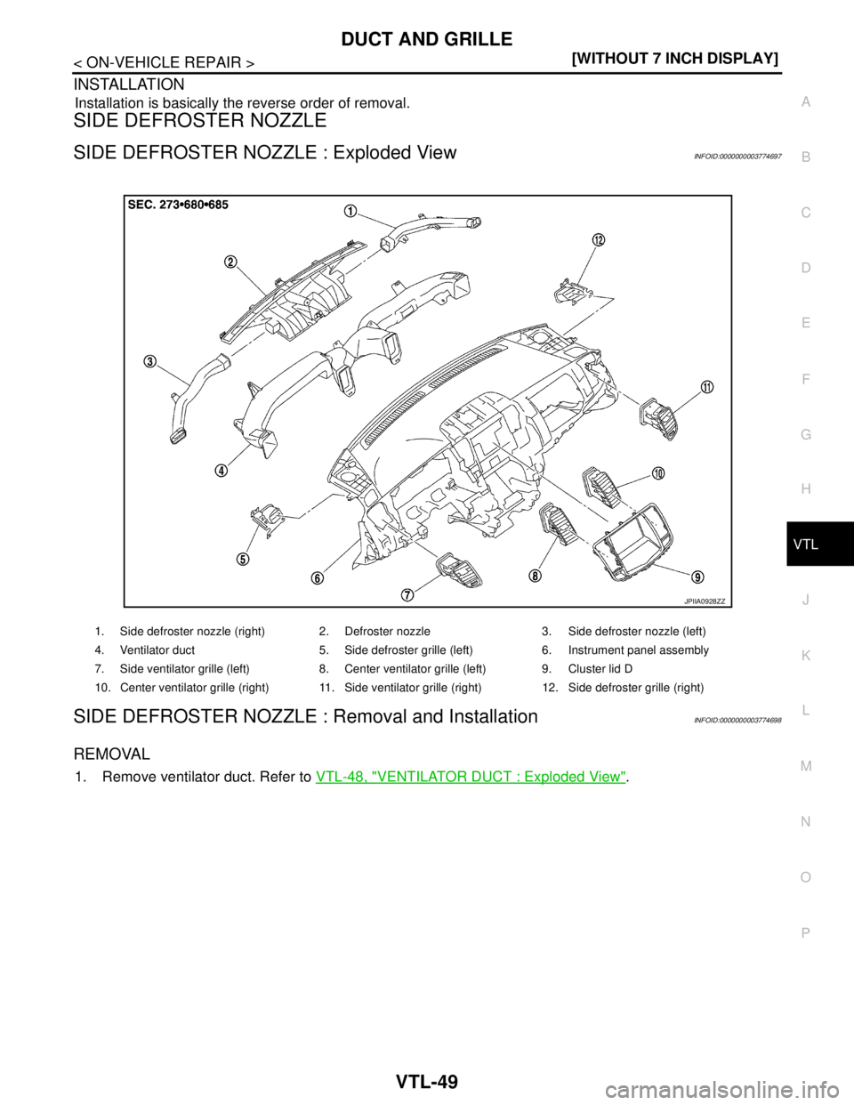NISSAN TEANA 2008  Service Manual DUCT AND GRILLE
VTL-49
< ON-VEHICLE REPAIR >[WITHOUT 7 INCH DISPLAY]
C
D
E
F
G
H
J
K
L
MA
B
VTL
N
O
P
INSTALLATION
Installation is basically the reverse order of removal.
SIDE DEFROSTER NOZZLE
SIDE DE