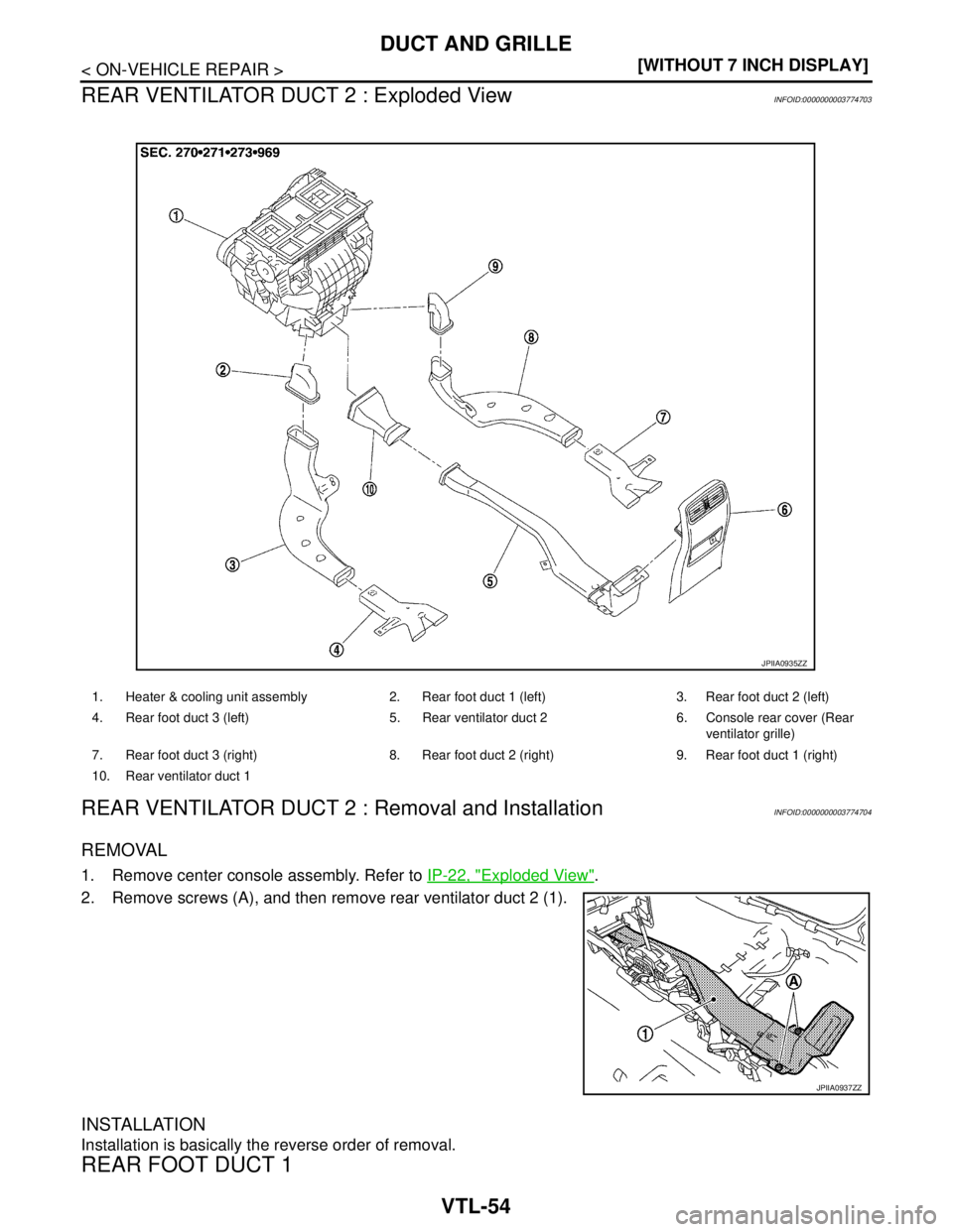 NISSAN TEANA 2008  Service Manual VTL-54
< ON-VEHICLE REPAIR >[WITHOUT 7 INCH DISPLAY]
DUCT AND GRILLE
REAR VENTILATOR DUCT 2 : Exploded View
INFOID:0000000003774703
REAR VENTILATOR DUCT 2 : Removal and InstallationINFOID:000000000377