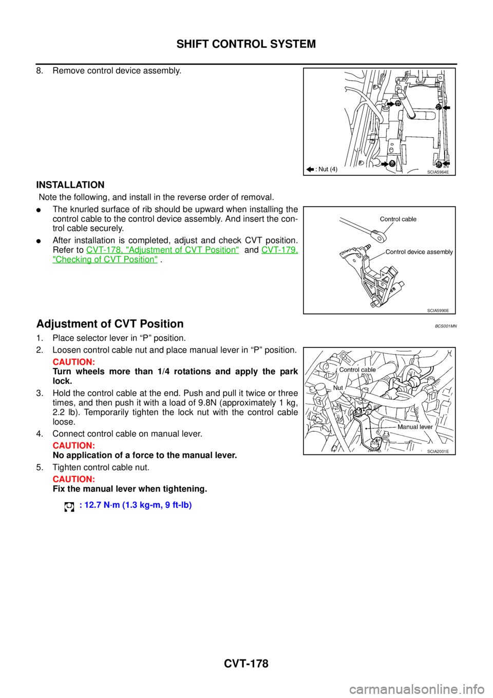 NISSAN TEANA 2003  Service Manual CVT-178
SHIFT CONTROL SYSTEM
 
8. Remove control device assembly.
INSTALLATION
 Note the following, and install in the reverse order of removal.
The knurled surface of rib should be upward when insta