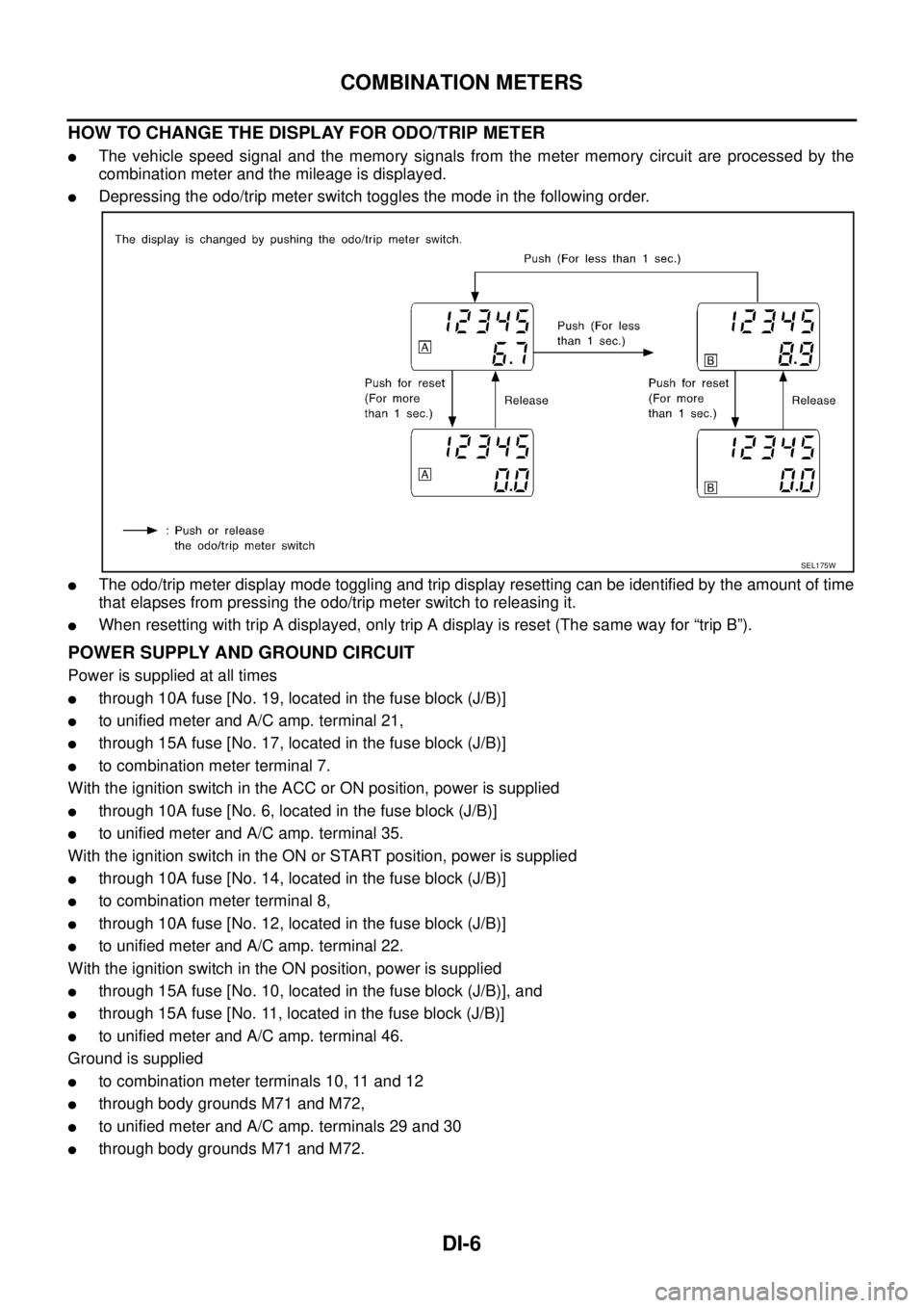 NISSAN TEANA 2003 Service Manual DI-6
COMBINATION METERS
HOW TO CHANGE THE DISPLAY FOR ODO/TRIP METER
The vehicle speed signal and the memory signals from the meter memory circuit are processed by the
combination meter and the mil NISSAN TEANA 2003 Service Manual DI-6
COMBINATION METERS
HOW TO CHANGE THE DISPLAY FOR ODO/TRIP METER
The vehicle speed signal and the memory signals from the meter memory circuit are processed by the
combination meter and the mil