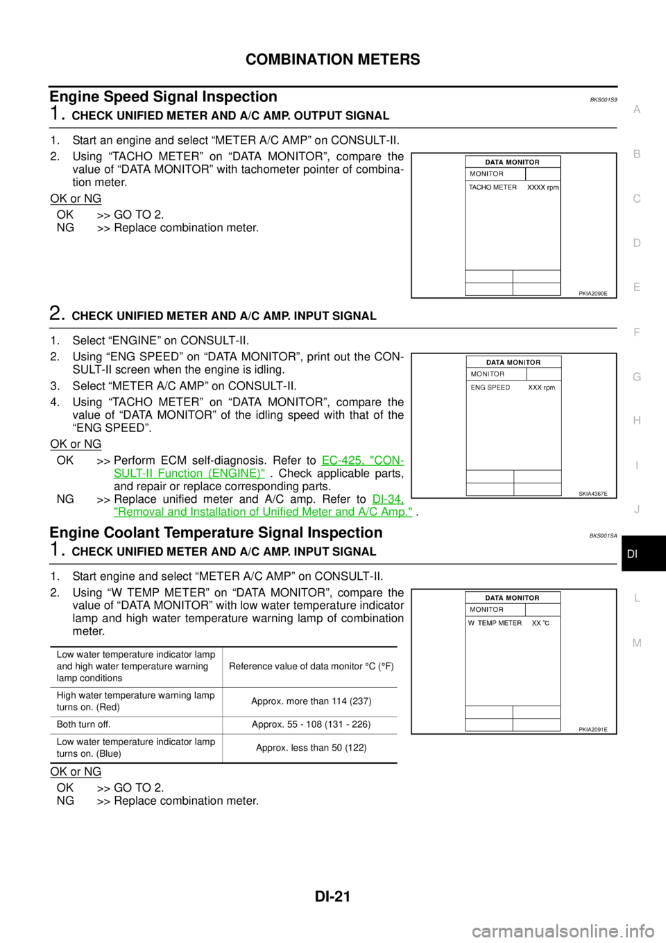 NISSAN TEANA 2003  Service Manual COMBINATION METERS
DI-21
C
D
E
F
G
H
I
J
L
MA
B
DI
 
Engine Speed Signal Inspection BKS001S9
1. CHECK UNIFIED METER AND A/C AMP. OUTPUT SIGNAL
1. Start an engine and select “METER A/C AMP” on CONS