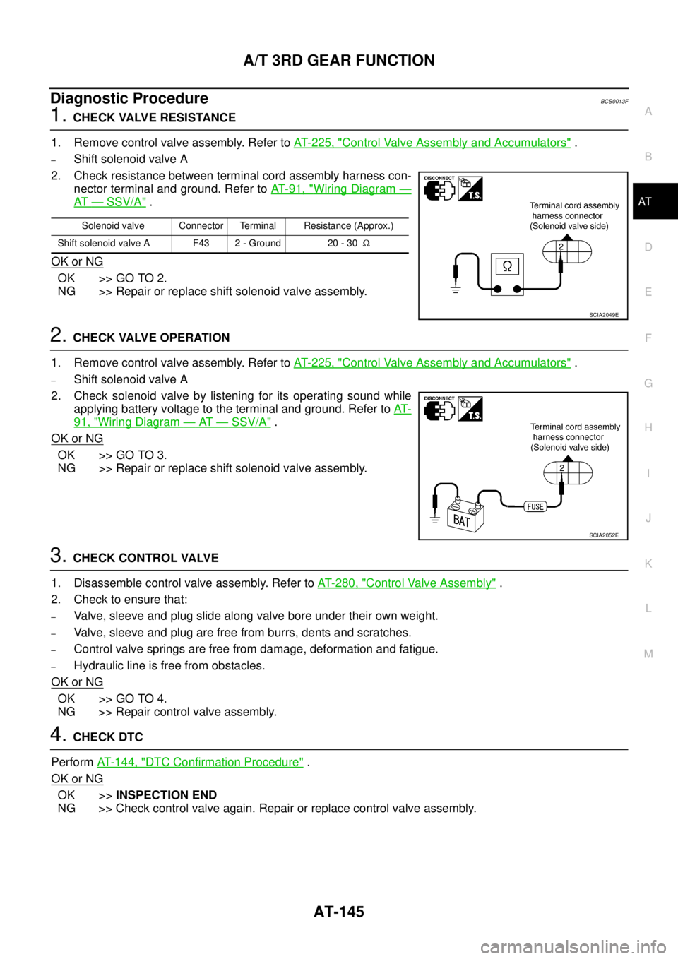 NISSAN TEANA 2003 Service Manual A/T 3RD GEAR FUNCTION
AT-145
D
E
F
G
H
I
J
K
L
MA
B
AT
Diagnostic ProcedureBCS0013F
1. CHECK VALVE RESISTANCE
1. Remove control valve assembly. Refer to AT- 2 2 5 , "
Control Valve Assembly and Acc NISSAN TEANA 2003 Service Manual A/T 3RD GEAR FUNCTION
AT-145
D
E
F
G
H
I
J
K
L
MA
B
AT
Diagnostic ProcedureBCS0013F
1. CHECK VALVE RESISTANCE
1. Remove control valve assembly. Refer to AT- 2 2 5 , "
Control Valve Assembly and Acc