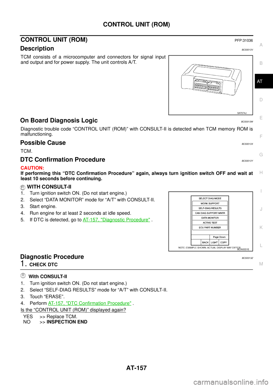 NISSAN TEANA 2003  Service Manual CONTROL UNIT (ROM)
AT-157
D
E
F
G
H
I
J
K
L
MA
B
AT
 
CONTROL UNIT (ROM)PFP:31036
DescriptionBCS0013V
TCM consists of a microcomputer and connectors for signal input
and output and for power supply. T
