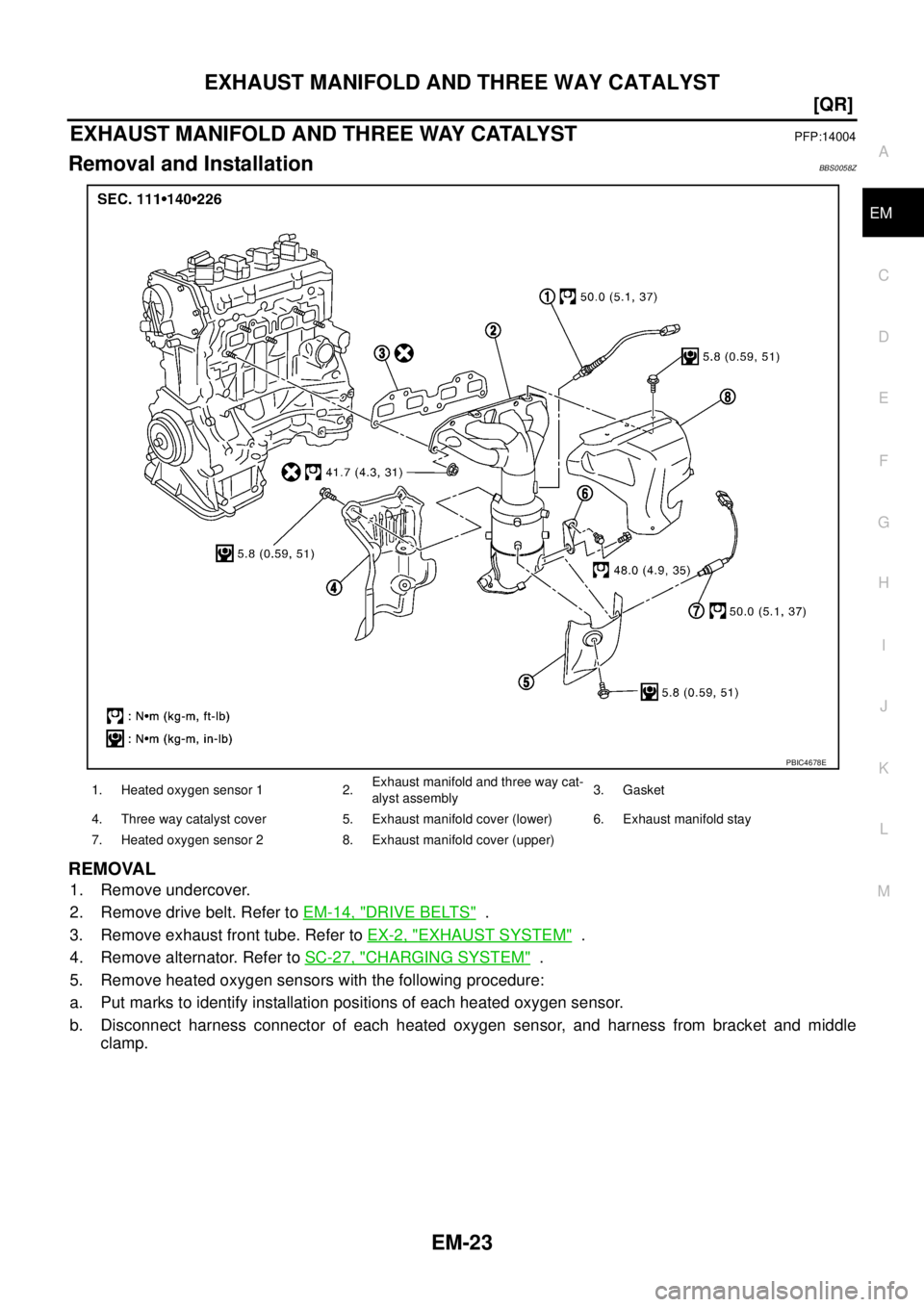 NISSAN TEANA 2003  Service Manual EXHAUST MANIFOLD AND THREE WAY CATALYST
EM-23
[QR]
C
D
E
F
G
H
I
J
K
L
MA
EM
 
EXHAUST MANIFOLD AND THREE WAY CATALYSTPFP:14004
Removal and InstallationBBS0058Z
REMOVAL
1. Remove undercover.
2. Remove