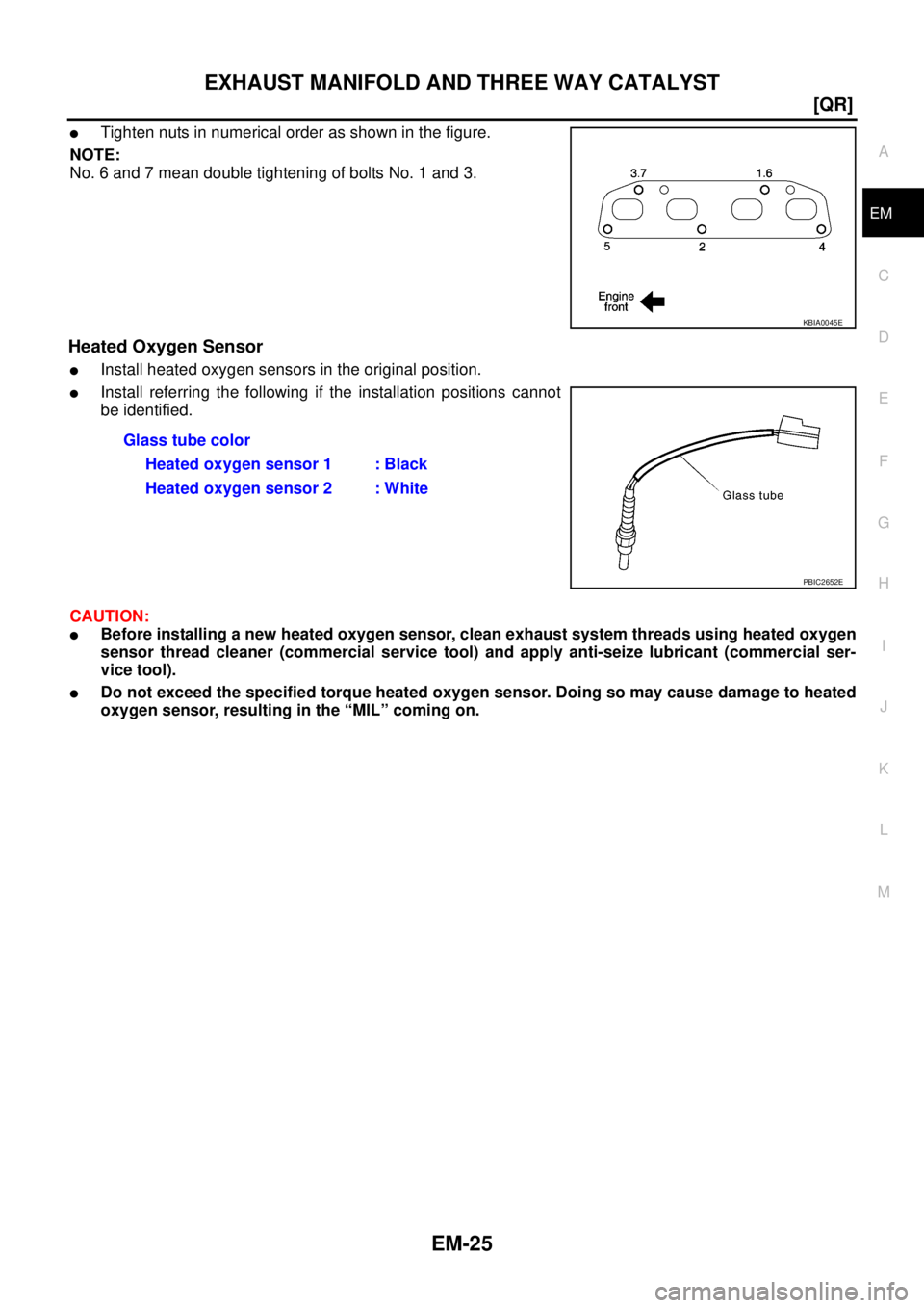 NISSAN TEANA 2003  Service Manual EXHAUST MANIFOLD AND THREE WAY CATALYST
EM-25
[QR]
C
D
E
F
G
H
I
J
K
L
MA
EM
 
Tighten nuts in numerical order as shown in the figure.
NOTE:
No. 6 and 7 mean double tightening of bolts No. 1 and 3.
H