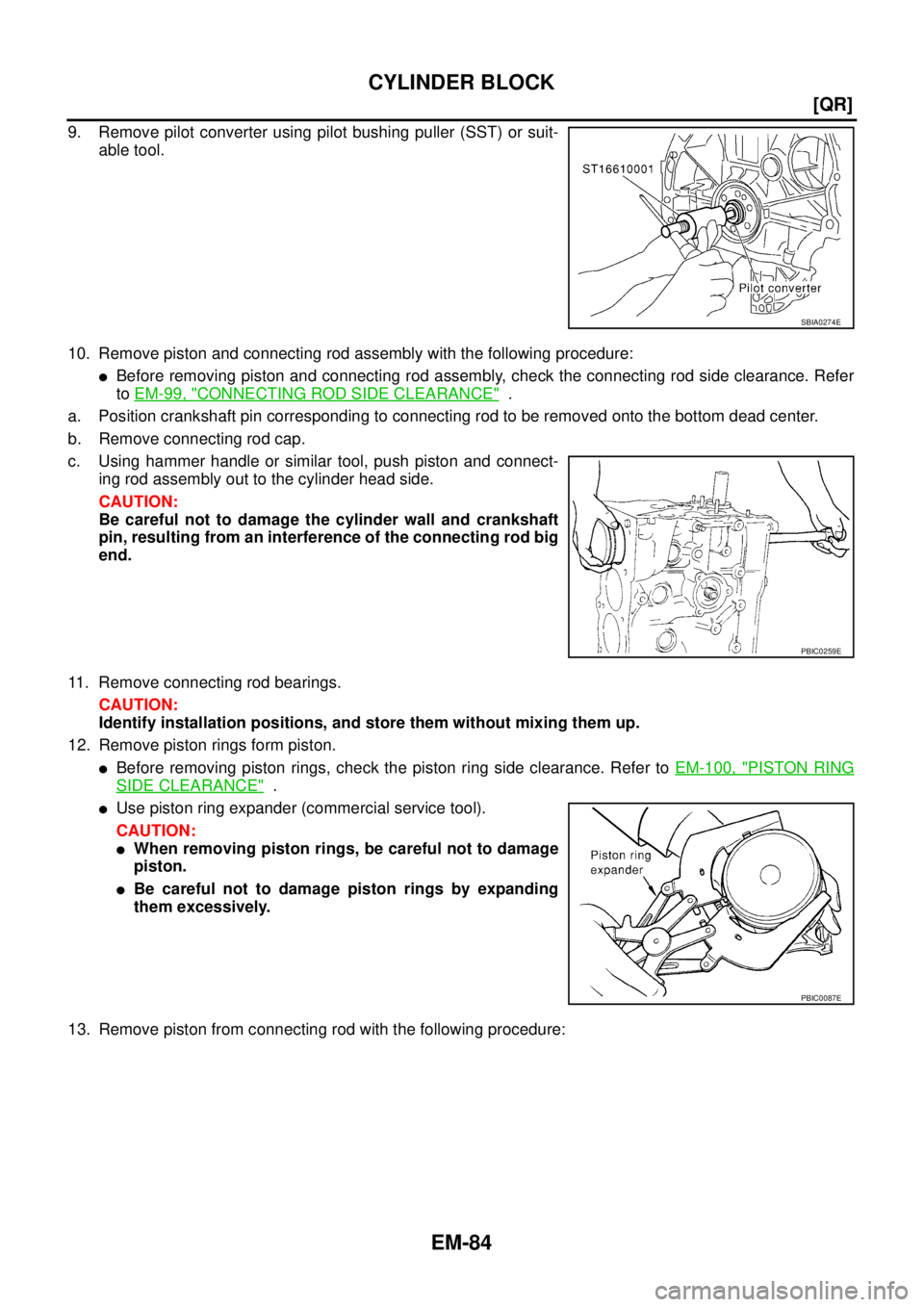 NISSAN TEANA 2003  Service Manual EM-84
[QR]
CYLINDER BLOCK
 
9. Remove pilot converter using pilot bushing puller (SST) or suit-
able tool.
10. Remove piston and connecting rod assembly with the following procedure:
Before removing 