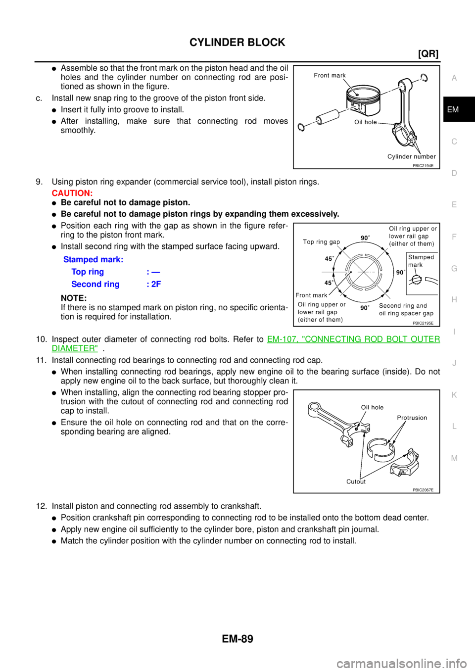 NISSAN TEANA 2003  Service Manual CYLINDER BLOCK
EM-89
[QR]
C
D
E
F
G
H
I
J
K
L
MA
EM
 
Assemble so that the front mark on the piston head and the oil
holes and the cylinder number on connecting rod are posi-
tioned as shown in the f