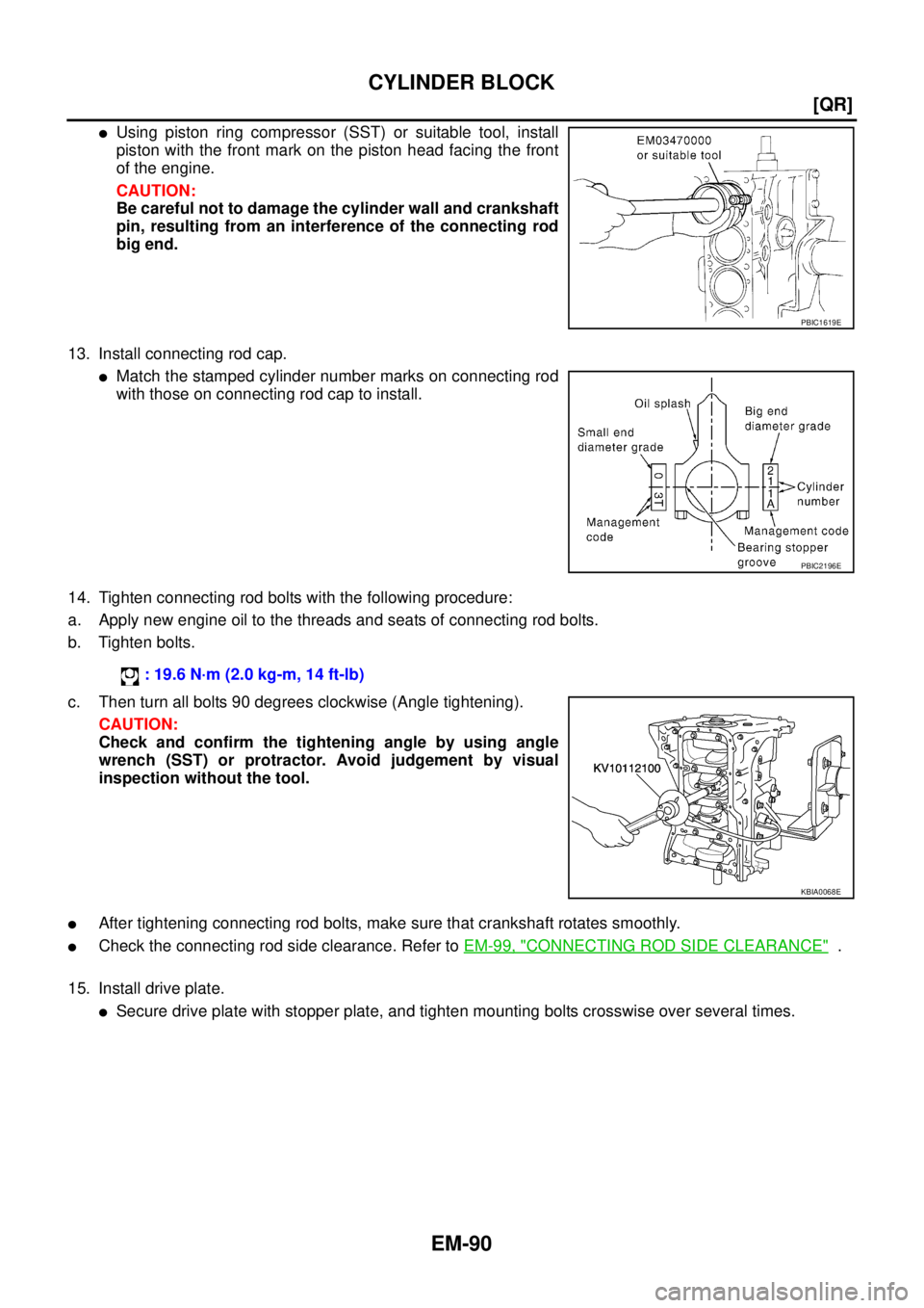 NISSAN TEANA 2003  Service Manual EM-90
[QR]
CYLINDER BLOCK
 
Using piston ring compressor (SST) or suitable tool, install
piston with the front mark on the piston head facing the front
of the engine. 
CAUTION:
Be careful not to dama