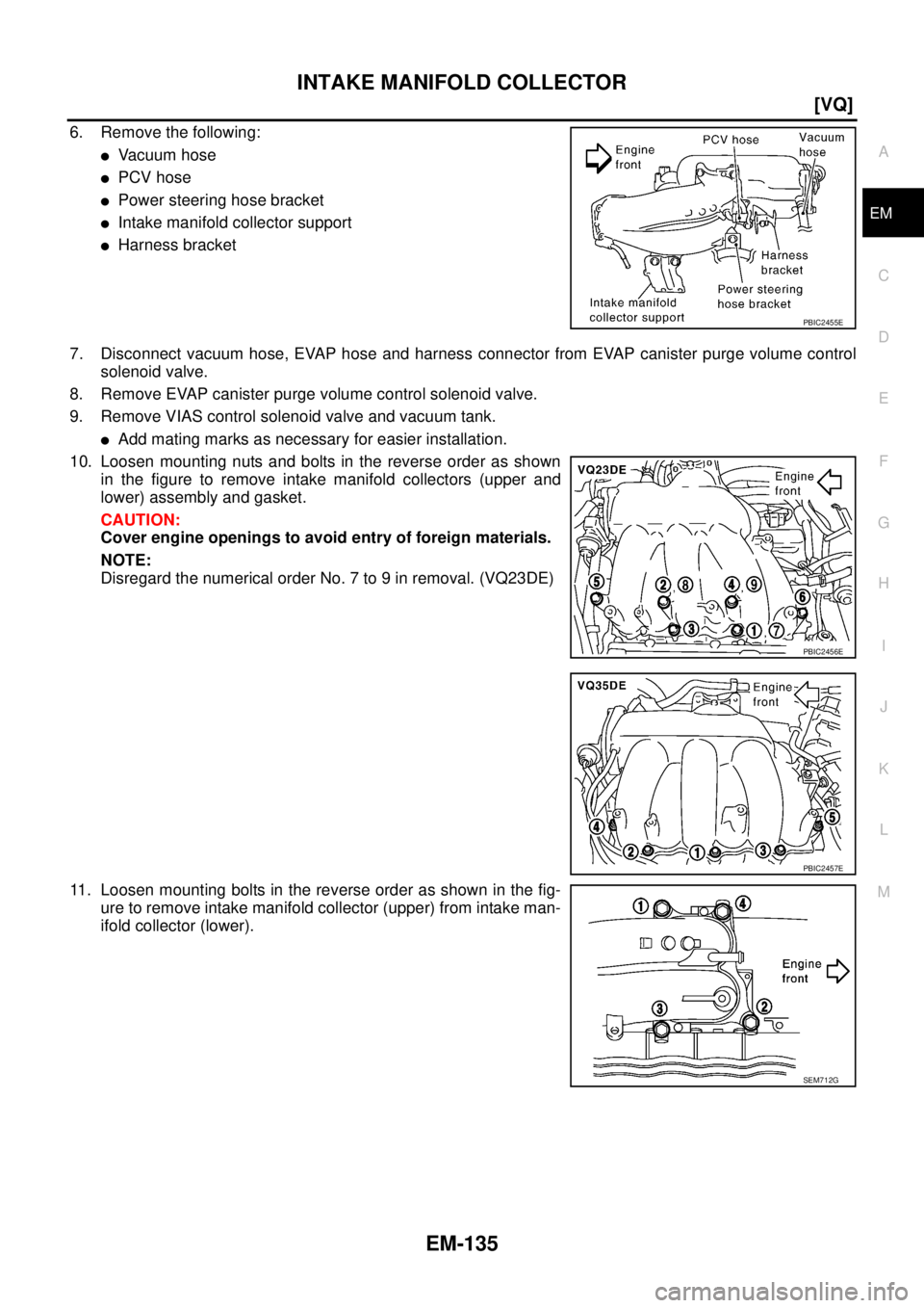 NISSAN TEANA 2003  Service Manual INTAKE MANIFOLD COLLECTOR
EM-135
[VQ]
C
D
E
F
G
H
I
J
K
L
MA
EM
 
6. Remove the following:
Va c u u m  h o s e
PCV hose
Power steering hose bracket
Intake manifold collector support
Harness brack