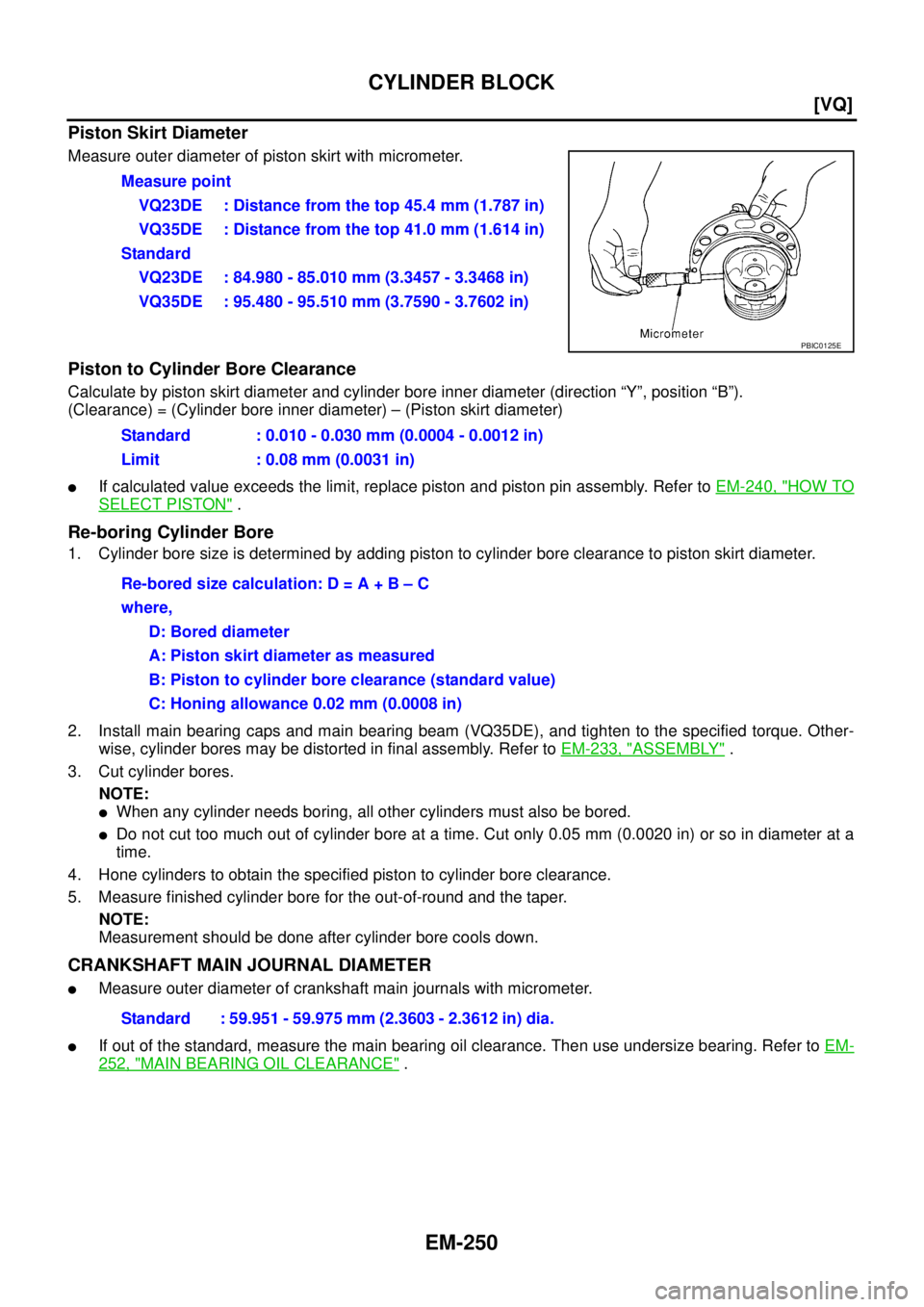 NISSAN TEANA 2003  Service Manual EM-250
[VQ]
CYLINDER BLOCK
 
Piston Skirt Diameter
Measure outer diameter of piston skirt with micrometer.
Piston to Cylinder Bore Clearance
Calculate by piston skirt diameter and cylinder bore inner 